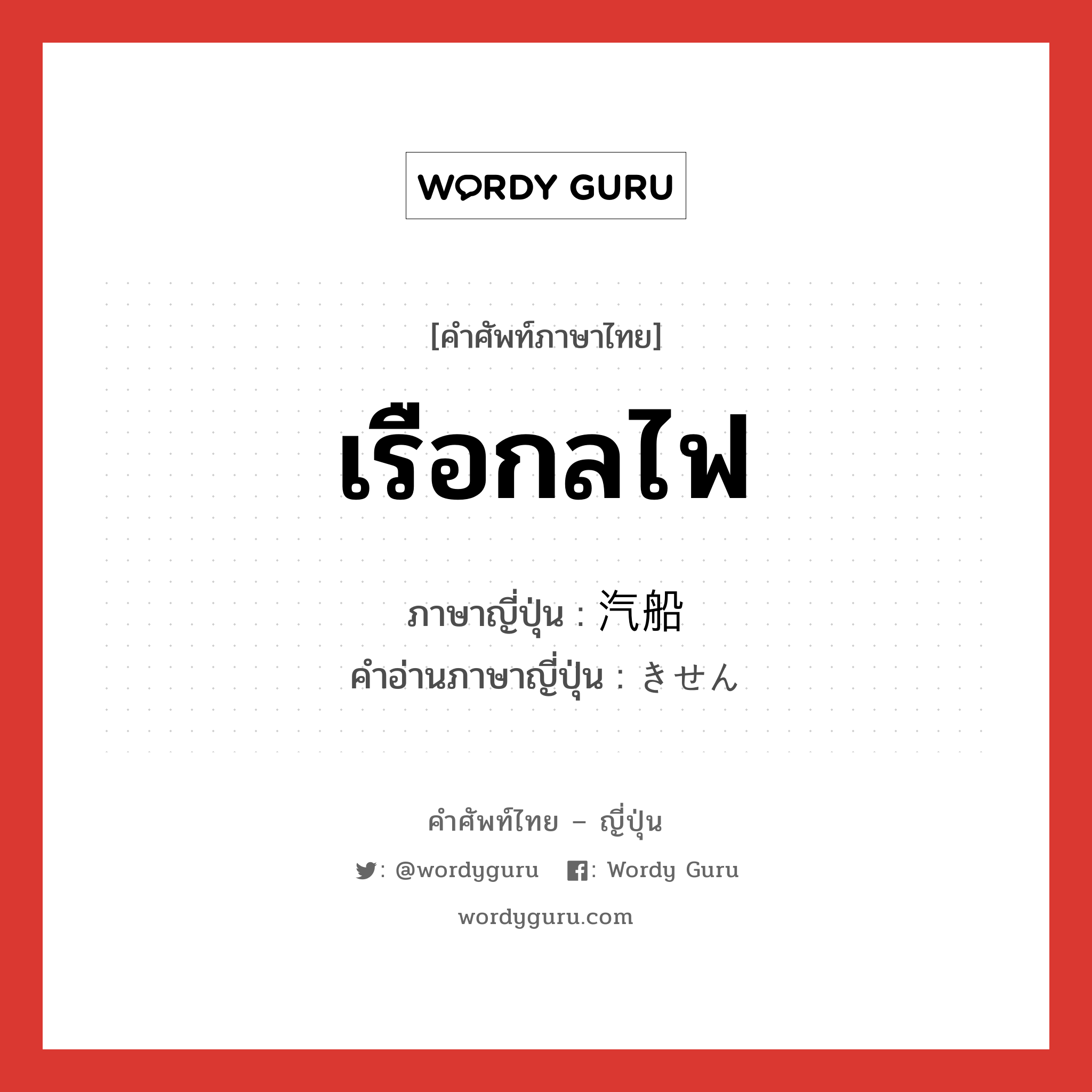 เรือกลไฟ ภาษาญี่ปุ่นคืออะไร, คำศัพท์ภาษาไทย - ญี่ปุ่น เรือกลไฟ ภาษาญี่ปุ่น 汽船 คำอ่านภาษาญี่ปุ่น きせん หมวด n หมวด n