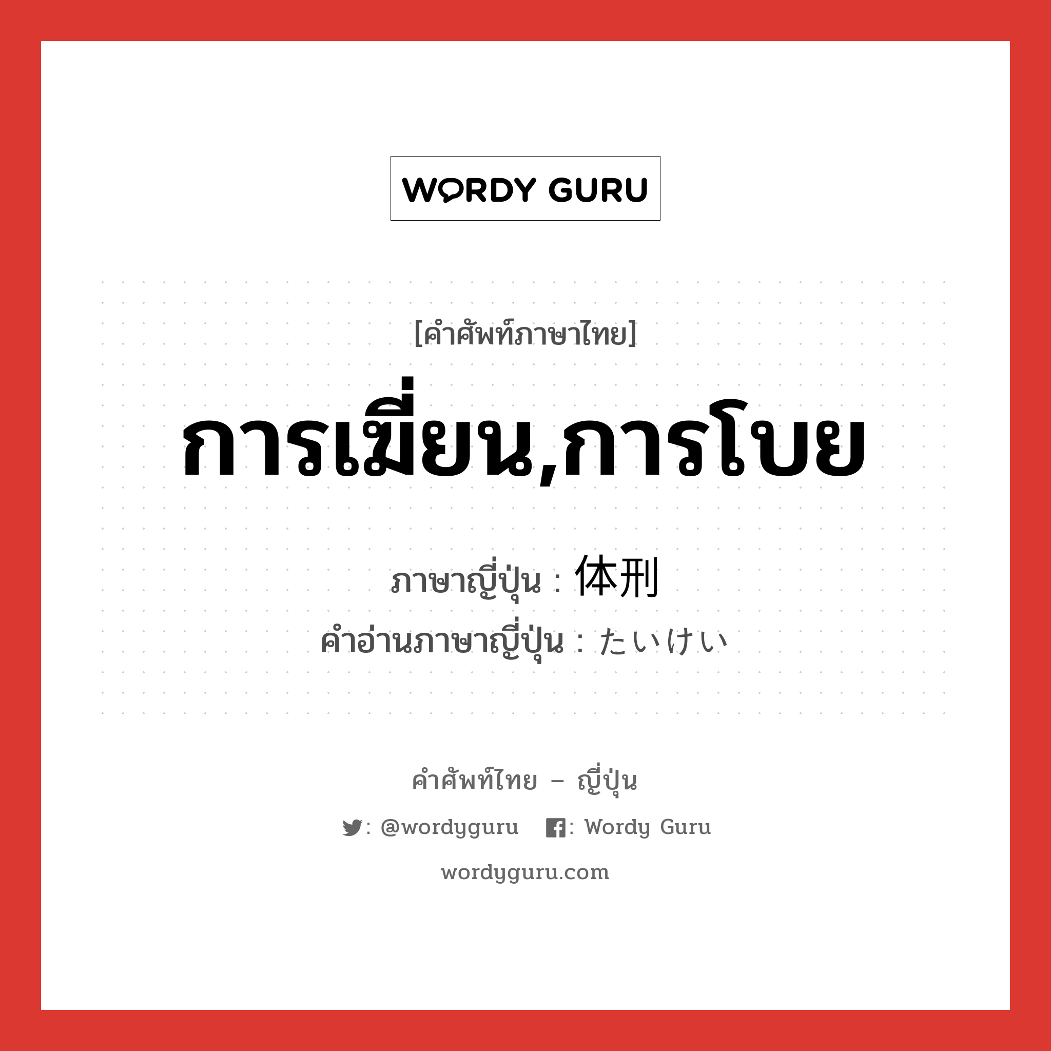 การเฆี่ยน,การโบย ภาษาญี่ปุ่นคืออะไร, คำศัพท์ภาษาไทย - ญี่ปุ่น การเฆี่ยน,การโบย ภาษาญี่ปุ่น 体刑 คำอ่านภาษาญี่ปุ่น たいけい หมวด n หมวด n