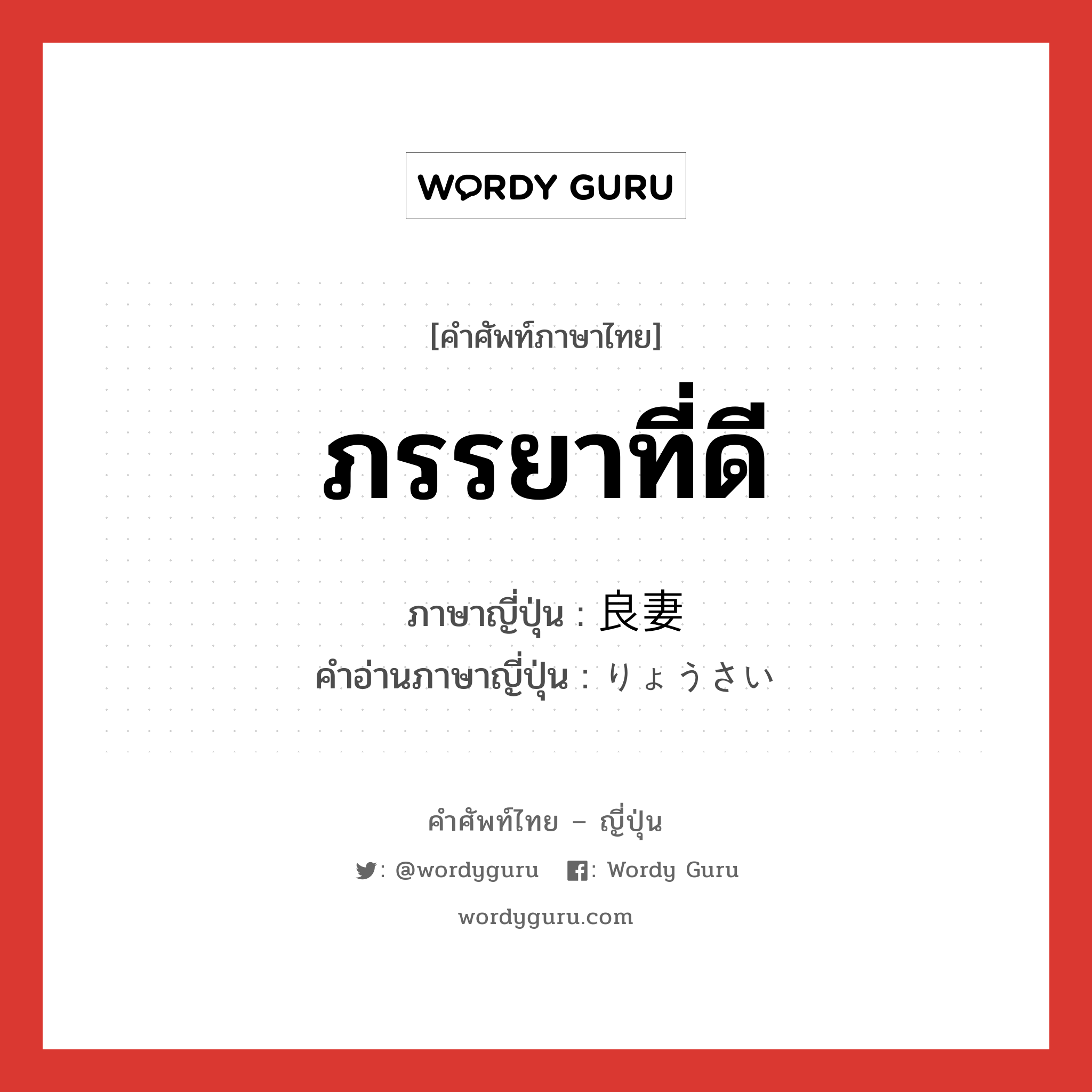 ภรรยาที่ดี ภาษาญี่ปุ่นคืออะไร, คำศัพท์ภาษาไทย - ญี่ปุ่น ภรรยาที่ดี ภาษาญี่ปุ่น 良妻 คำอ่านภาษาญี่ปุ่น りょうさい หมวด n หมวด n