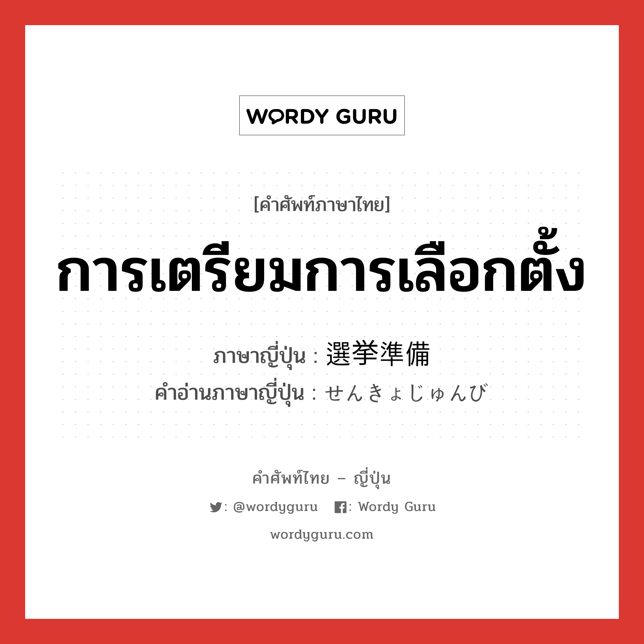 การเตรียมการเลือกตั้ง ภาษาญี่ปุ่นคืออะไร, คำศัพท์ภาษาไทย - ญี่ปุ่น การเตรียมการเลือกตั้ง ภาษาญี่ปุ่น 選挙準備 คำอ่านภาษาญี่ปุ่น せんきょじゅんび หมวด n หมวด n