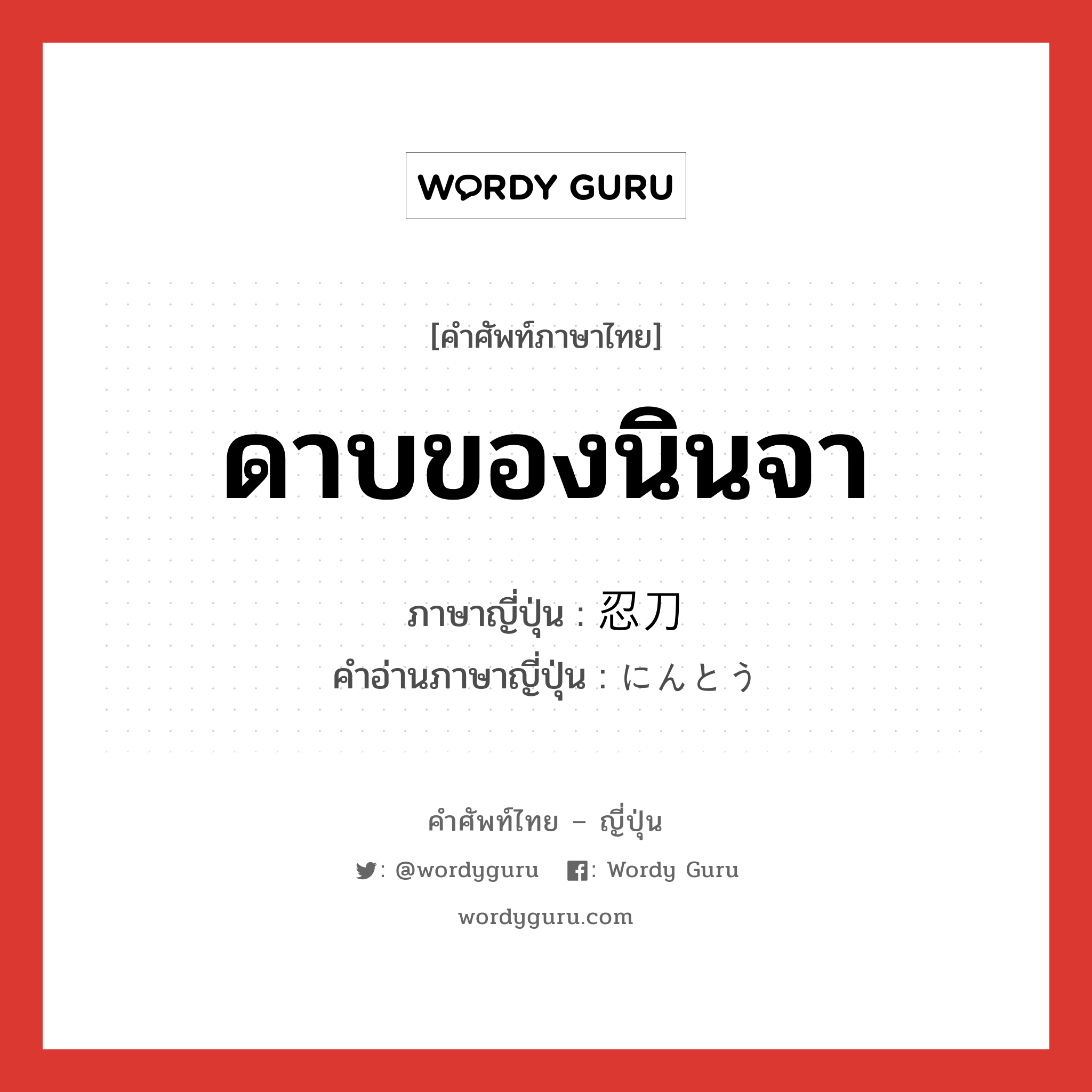 ดาบของนินจา ภาษาญี่ปุ่นคืออะไร, คำศัพท์ภาษาไทย - ญี่ปุ่น ดาบของนินจา ภาษาญี่ปุ่น 忍刀 คำอ่านภาษาญี่ปุ่น にんとう หมวด n หมวด n