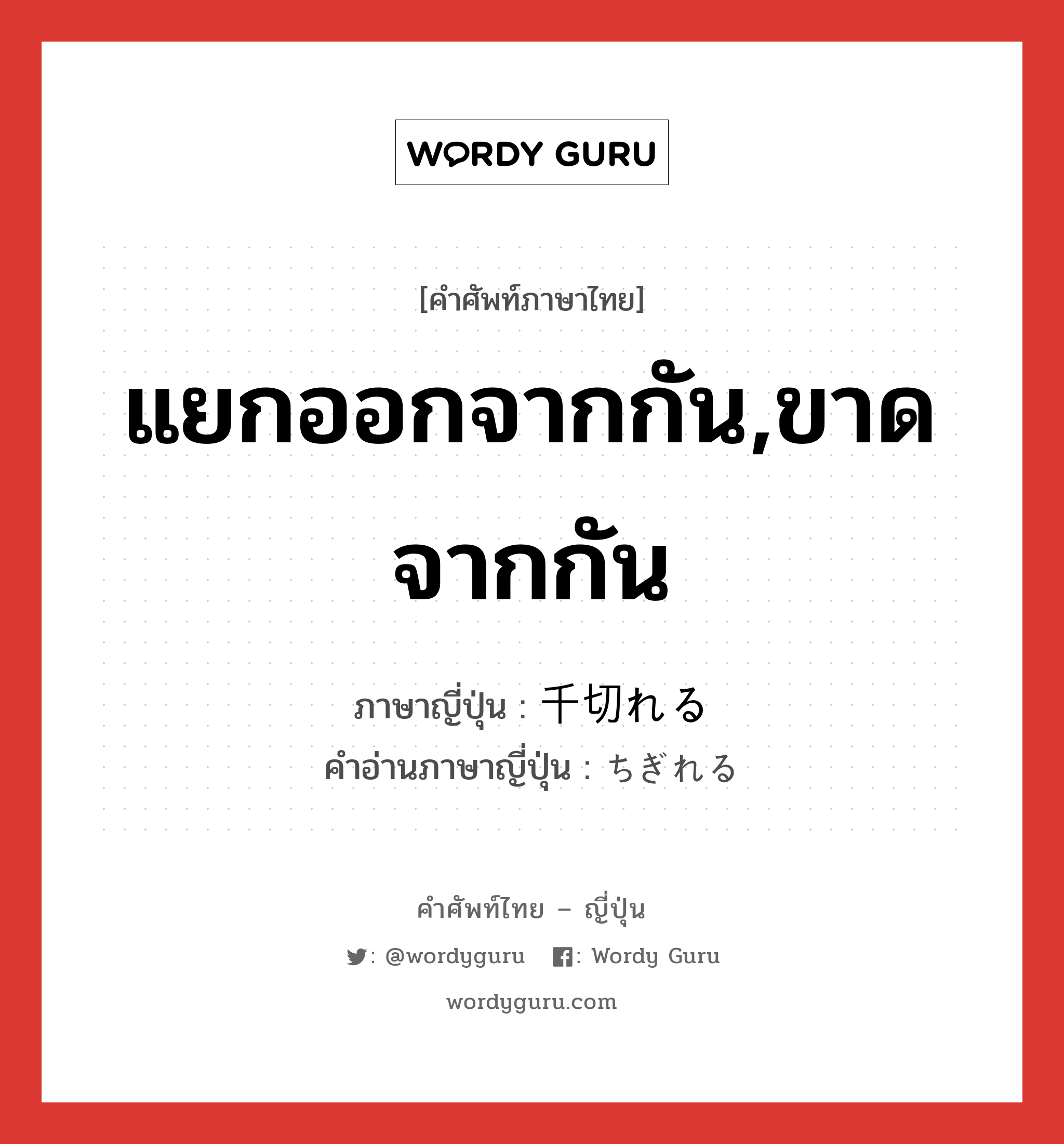 แยกออกจากกัน,ขาดจากกัน ภาษาญี่ปุ่นคืออะไร, คำศัพท์ภาษาไทย - ญี่ปุ่น แยกออกจากกัน,ขาดจากกัน ภาษาญี่ปุ่น 千切れる คำอ่านภาษาญี่ปุ่น ちぎれる หมวด v1 หมวด v1