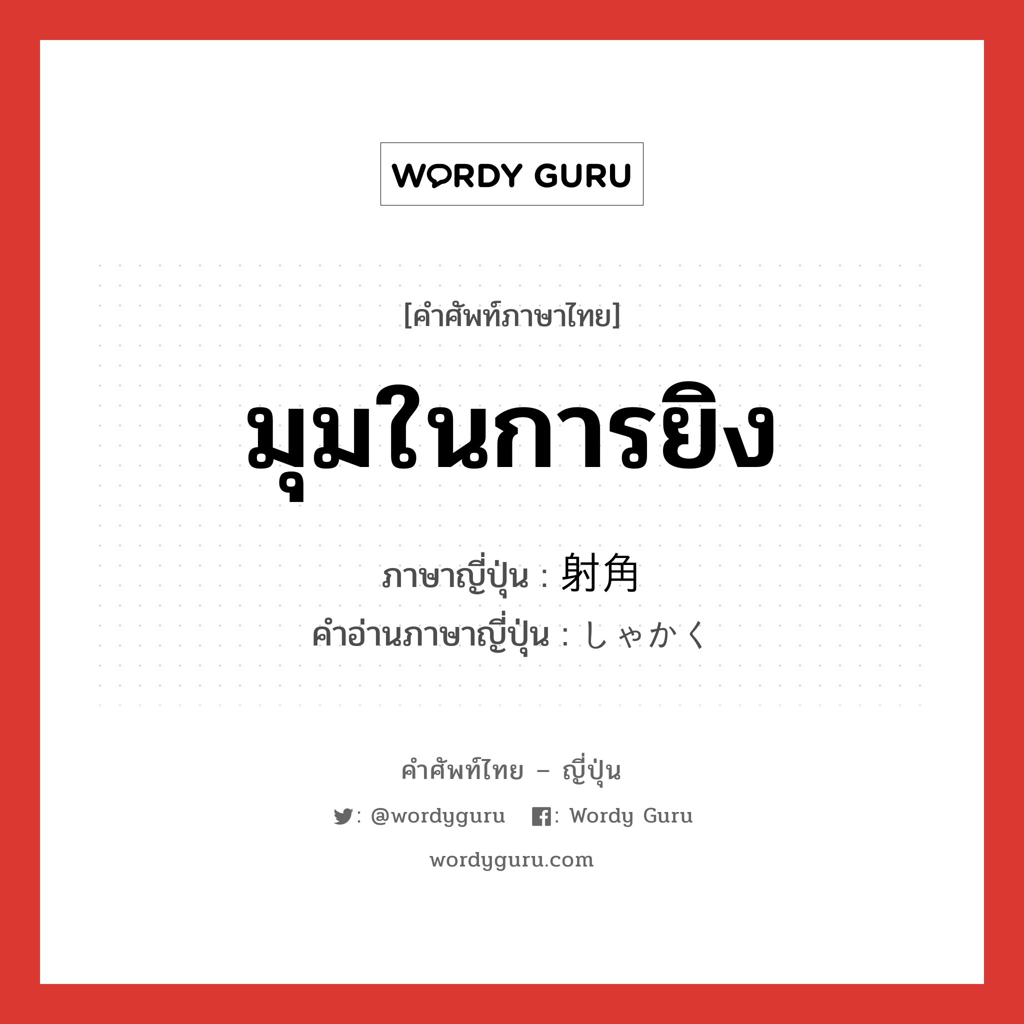 มุมในการยิง ภาษาญี่ปุ่นคืออะไร, คำศัพท์ภาษาไทย - ญี่ปุ่น มุมในการยิง ภาษาญี่ปุ่น 射角 คำอ่านภาษาญี่ปุ่น しゃかく หมวด n หมวด n