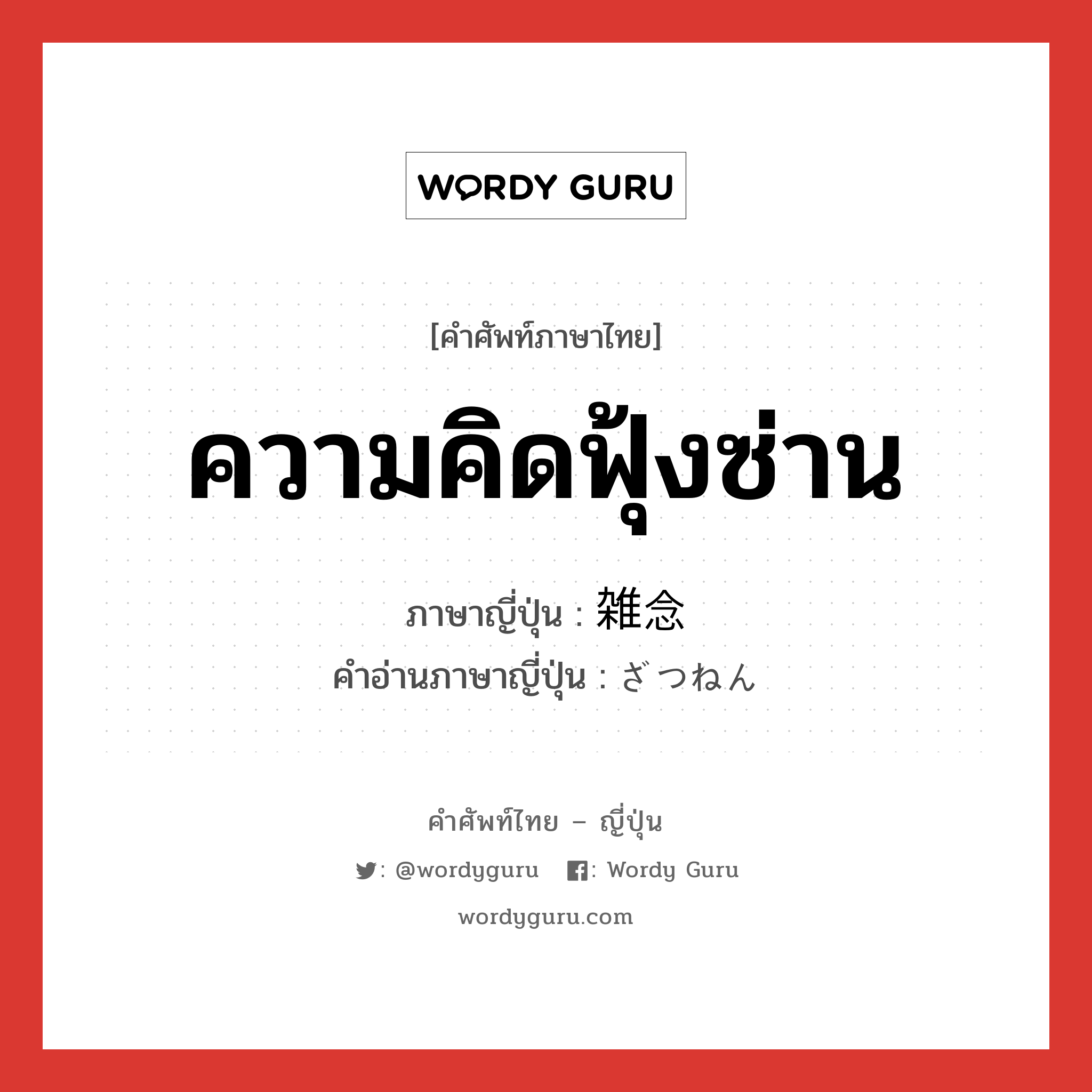 ความคิดฟุ้งซ่าน ภาษาญี่ปุ่นคืออะไร, คำศัพท์ภาษาไทย - ญี่ปุ่น ความคิดฟุ้งซ่าน ภาษาญี่ปุ่น 雑念 คำอ่านภาษาญี่ปุ่น ざつねん หมวด n หมวด n