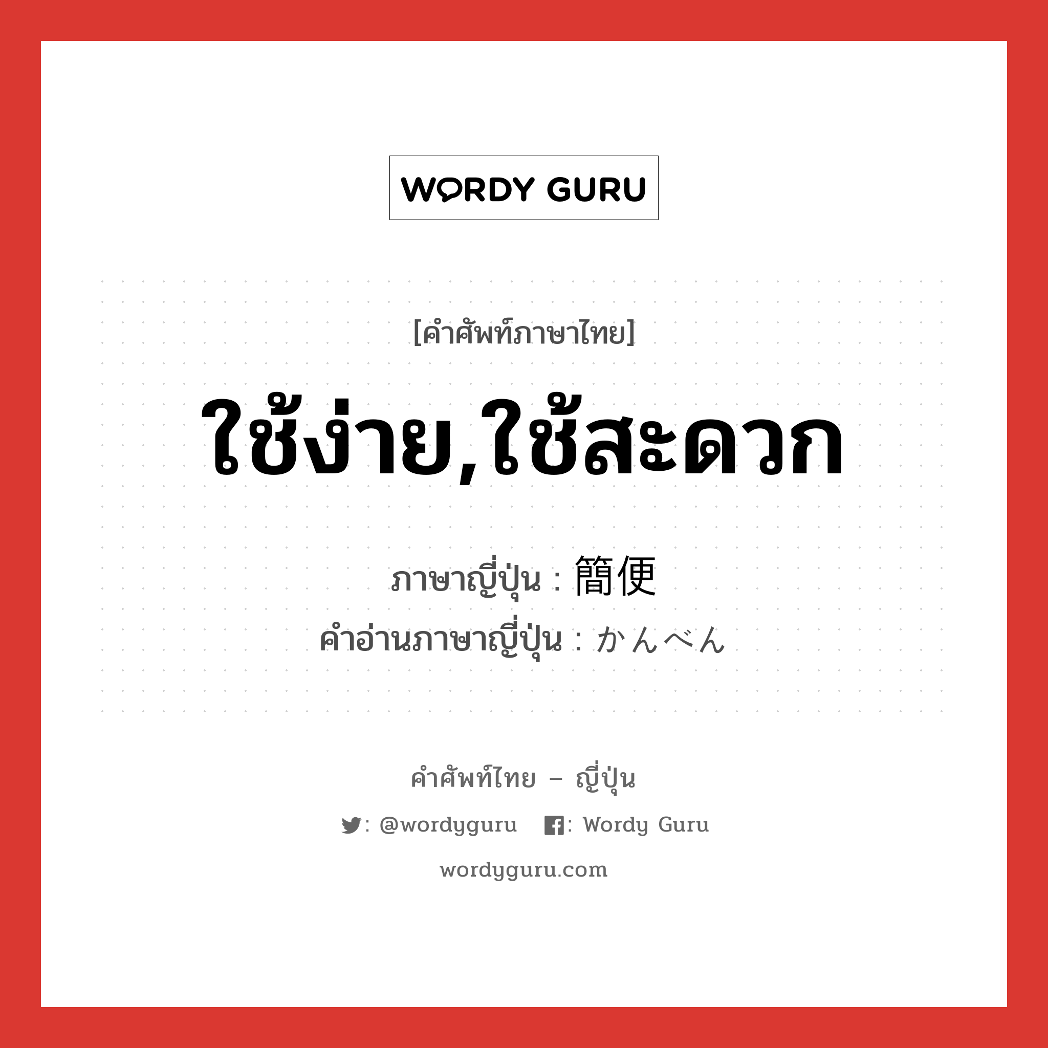 ใช้ง่าย,ใช้สะดวก ภาษาญี่ปุ่นคืออะไร, คำศัพท์ภาษาไทย - ญี่ปุ่น ใช้ง่าย,ใช้สะดวก ภาษาญี่ปุ่น 簡便 คำอ่านภาษาญี่ปุ่น かんべん หมวด adj-na หมวด adj-na