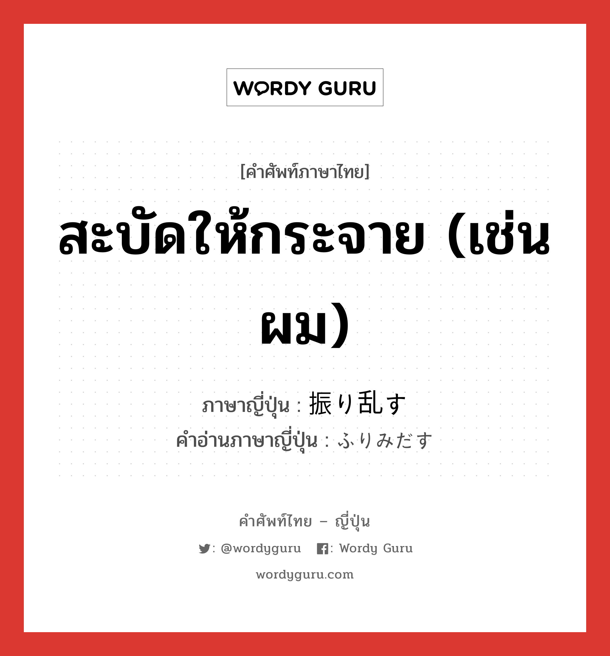 สะบัดให้กระจาย (เช่น ผม) ภาษาญี่ปุ่นคืออะไร, คำศัพท์ภาษาไทย - ญี่ปุ่น สะบัดให้กระจาย (เช่น ผม) ภาษาญี่ปุ่น 振り乱す คำอ่านภาษาญี่ปุ่น ふりみだす หมวด v5s หมวด v5s