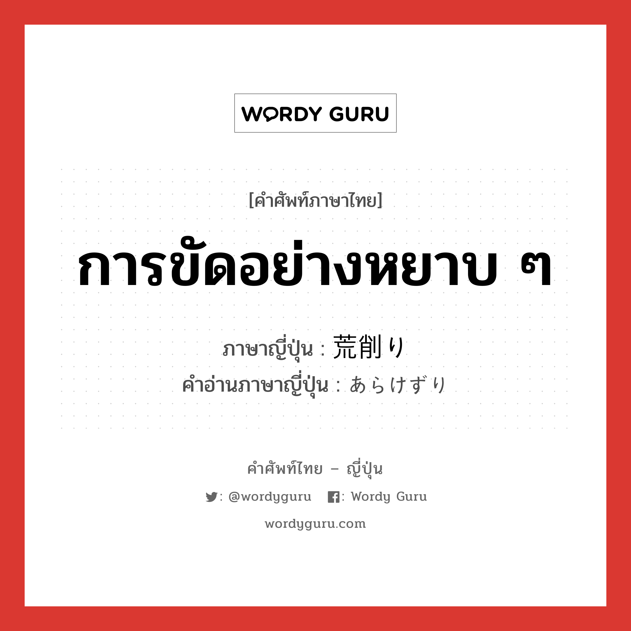 การขัดอย่างหยาบ ๆ ภาษาญี่ปุ่นคืออะไร, คำศัพท์ภาษาไทย - ญี่ปุ่น การขัดอย่างหยาบ ๆ ภาษาญี่ปุ่น 荒削り คำอ่านภาษาญี่ปุ่น あらけずり หมวด adj-na หมวด adj-na