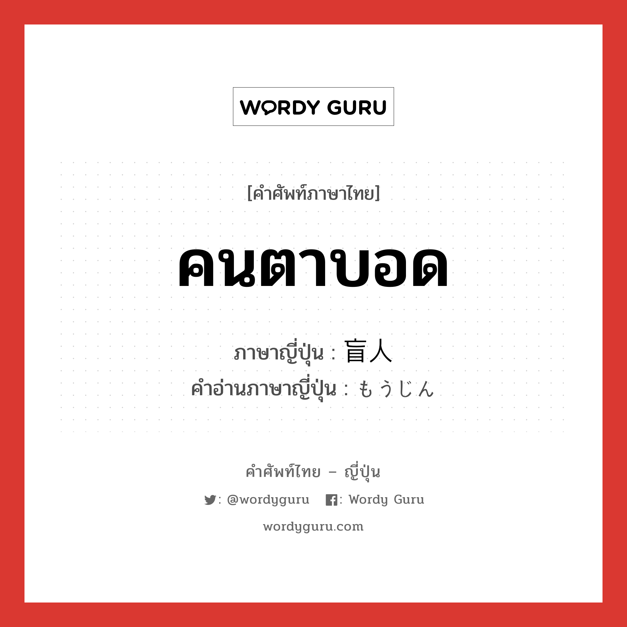 คนตาบอด ภาษาญี่ปุ่นคืออะไร, คำศัพท์ภาษาไทย - ญี่ปุ่น คนตาบอด ภาษาญี่ปุ่น 盲人 คำอ่านภาษาญี่ปุ่น もうじん หมวด n หมวด n