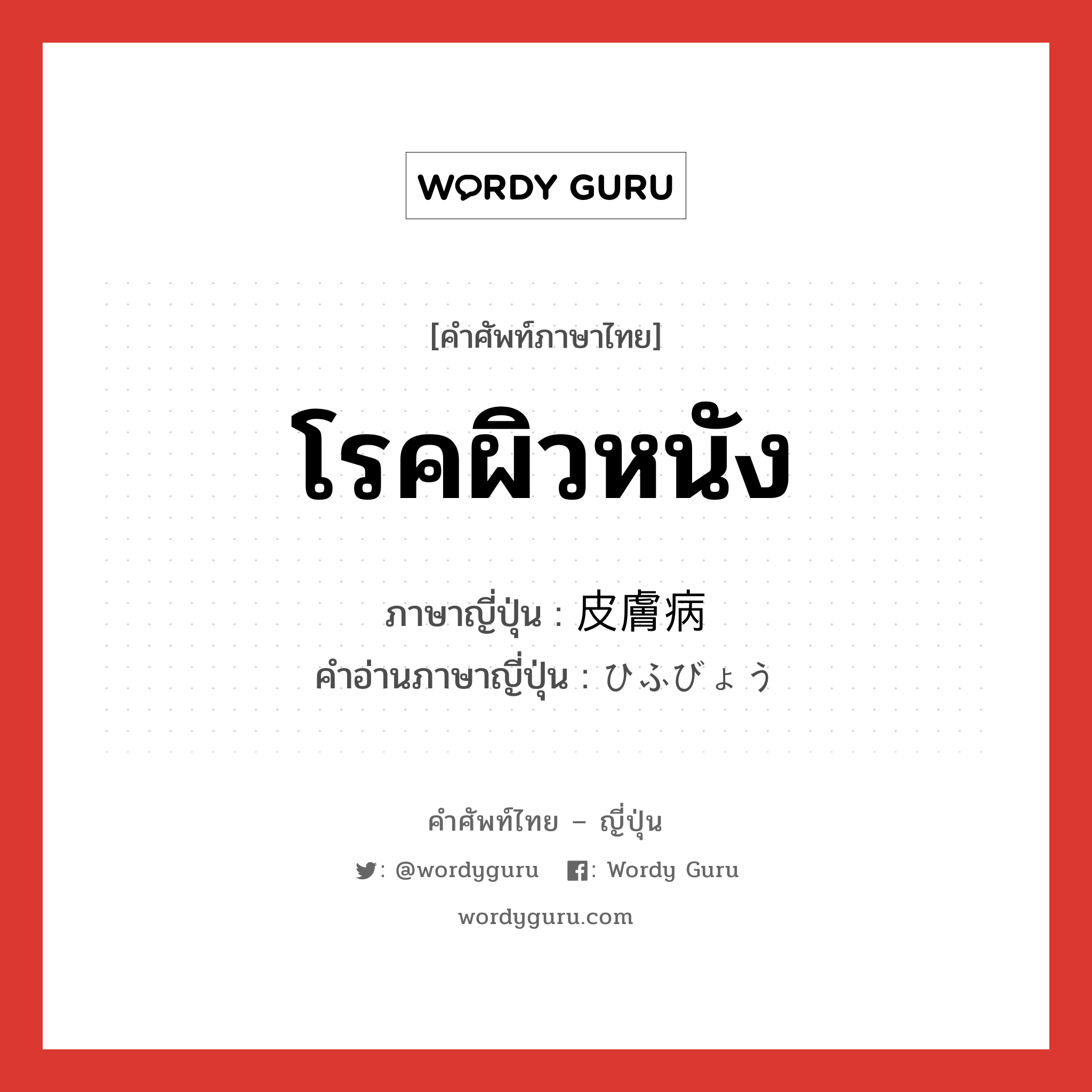 โรคผิวหนัง ภาษาญี่ปุ่นคืออะไร, คำศัพท์ภาษาไทย - ญี่ปุ่น โรคผิวหนัง ภาษาญี่ปุ่น 皮膚病 คำอ่านภาษาญี่ปุ่น ひふびょう หมวด n หมวด n