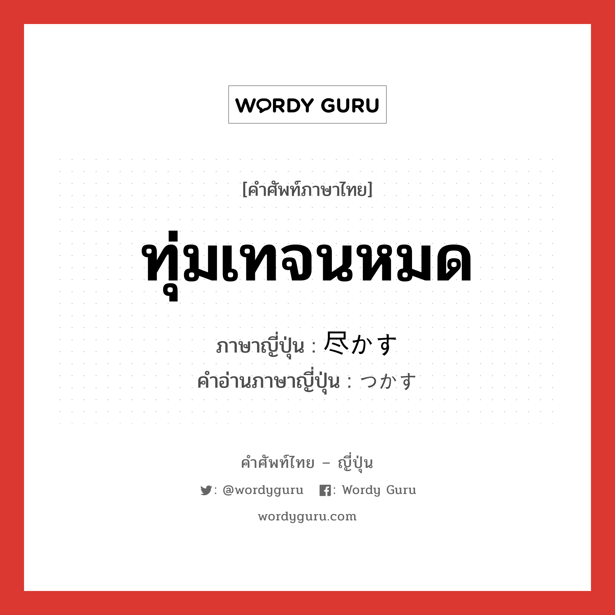 ทุ่มเทจนหมด ภาษาญี่ปุ่นคืออะไร, คำศัพท์ภาษาไทย - ญี่ปุ่น ทุ่มเทจนหมด ภาษาญี่ปุ่น 尽かす คำอ่านภาษาญี่ปุ่น つかす หมวด v5s หมวด v5s