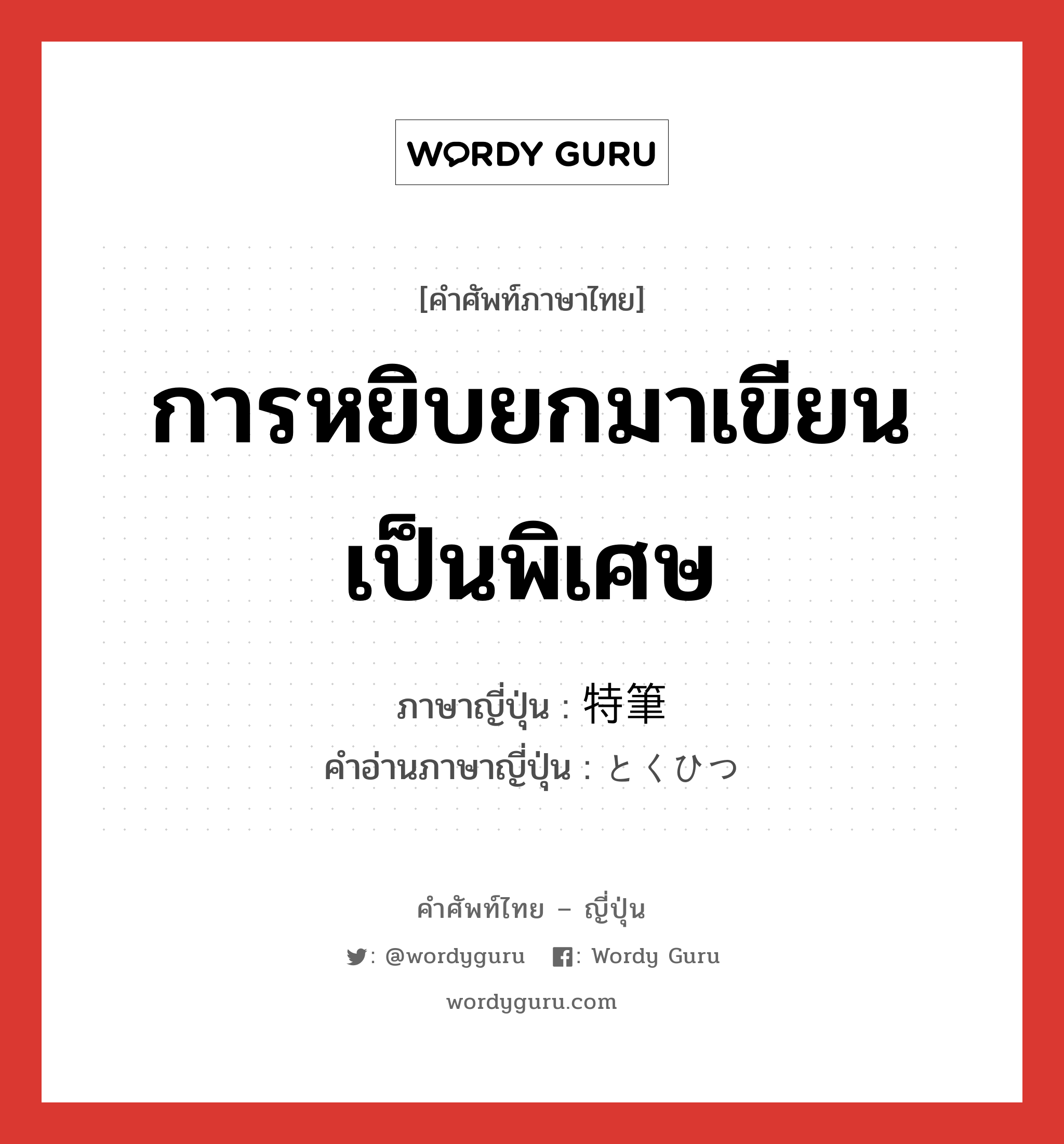 การหยิบยกมาเขียนเป็นพิเศษ ภาษาญี่ปุ่นคืออะไร, คำศัพท์ภาษาไทย - ญี่ปุ่น การหยิบยกมาเขียนเป็นพิเศษ ภาษาญี่ปุ่น 特筆 คำอ่านภาษาญี่ปุ่น とくひつ หมวด n หมวด n