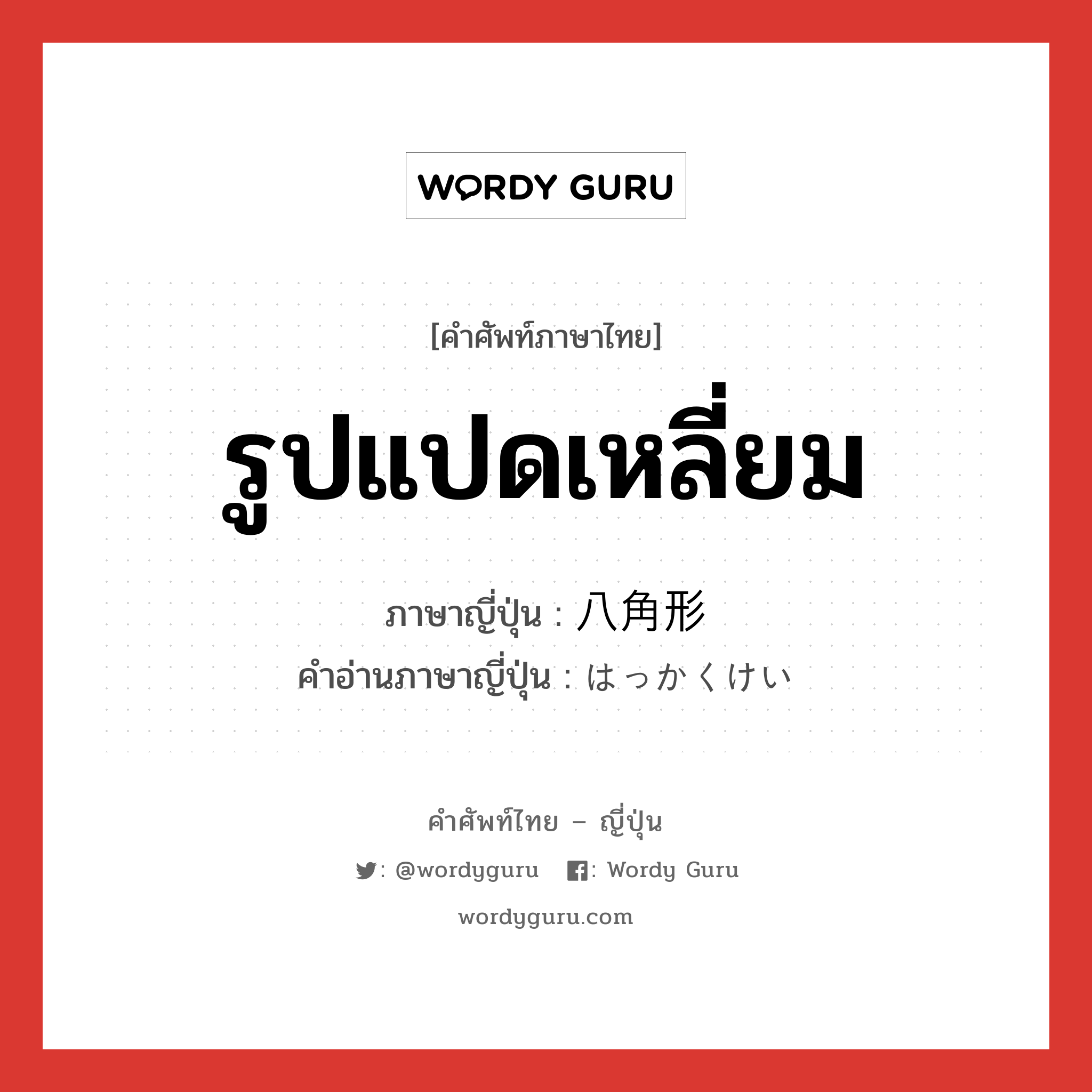 รูปแปดเหลี่ยม ภาษาญี่ปุ่นคืออะไร, คำศัพท์ภาษาไทย - ญี่ปุ่น รูปแปดเหลี่ยม ภาษาญี่ปุ่น 八角形 คำอ่านภาษาญี่ปุ่น はっかくけい หมวด n หมวด n