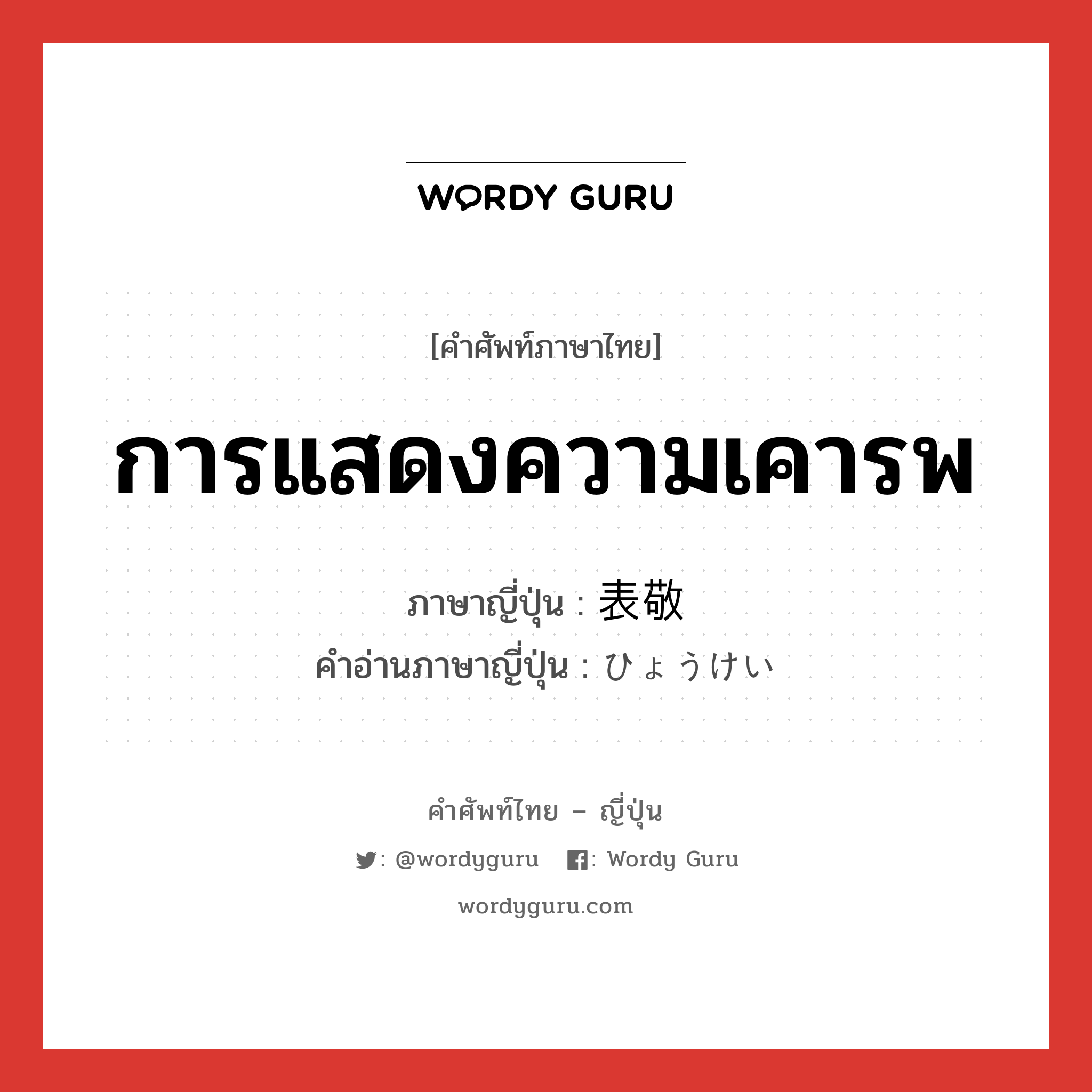 การแสดงความเคารพ ภาษาญี่ปุ่นคืออะไร, คำศัพท์ภาษาไทย - ญี่ปุ่น การแสดงความเคารพ ภาษาญี่ปุ่น 表敬 คำอ่านภาษาญี่ปุ่น ひょうけい หมวด n หมวด n