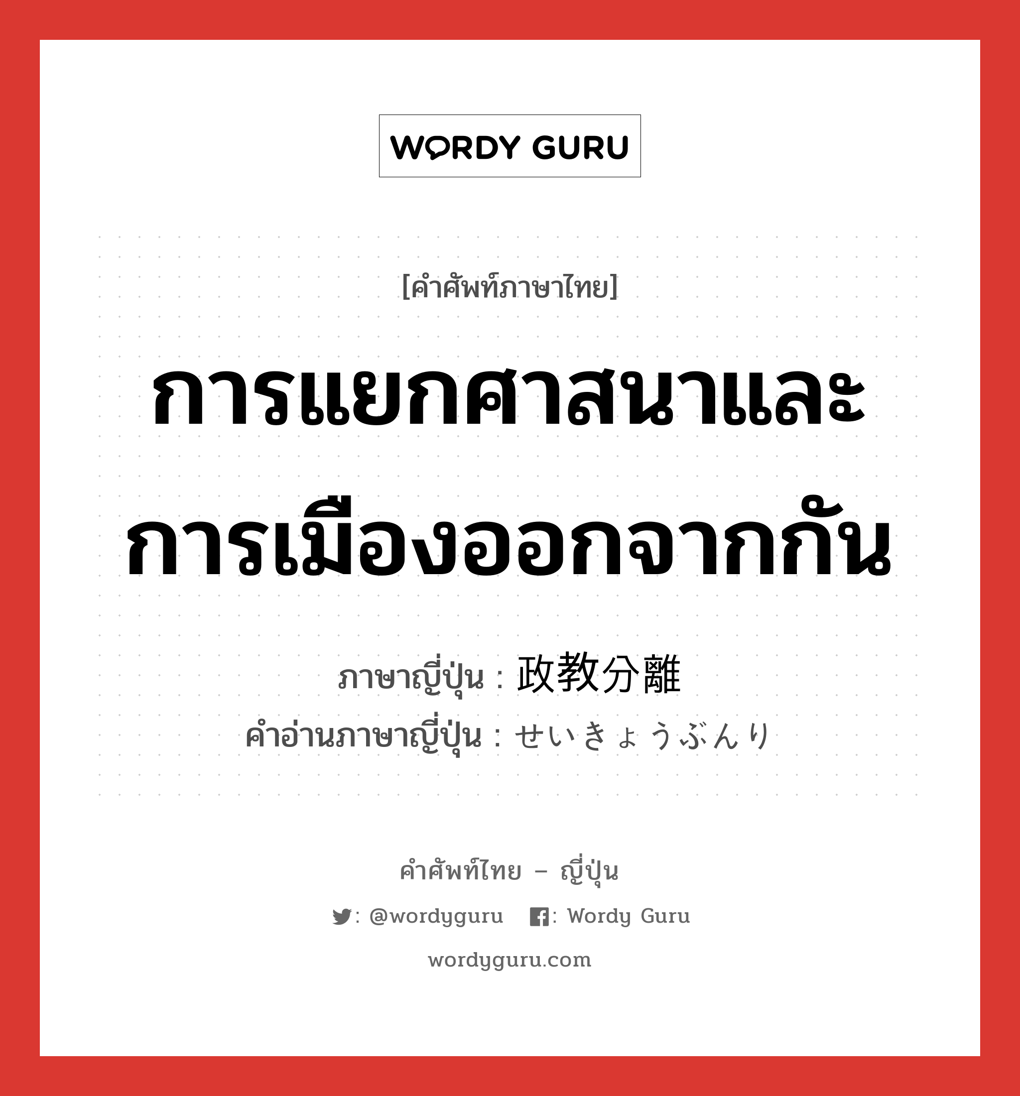 การแยกศาสนาและการเมืองออกจากกัน ภาษาญี่ปุ่นคืออะไร, คำศัพท์ภาษาไทย - ญี่ปุ่น การแยกศาสนาและการเมืองออกจากกัน ภาษาญี่ปุ่น 政教分離 คำอ่านภาษาญี่ปุ่น せいきょうぶんり หมวด n หมวด n