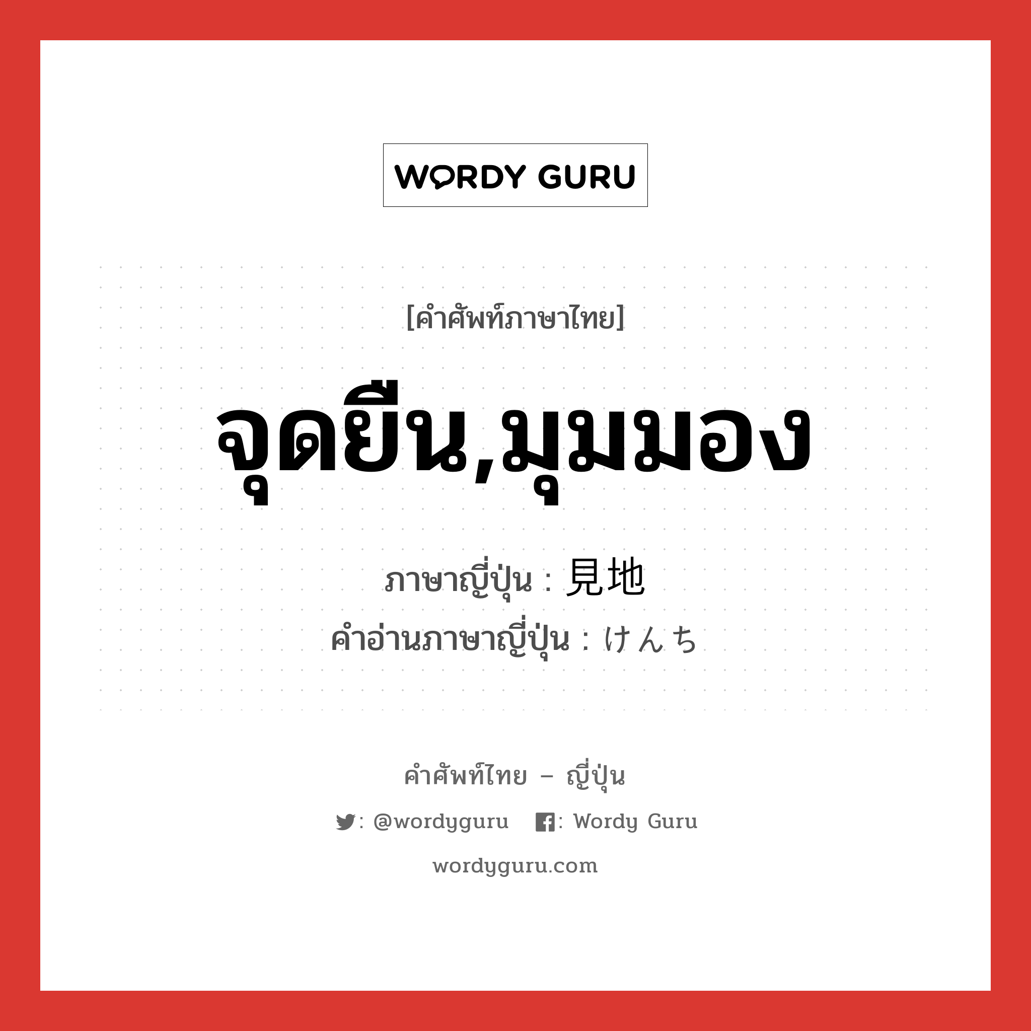 จุดยืน,มุมมอง ภาษาญี่ปุ่นคืออะไร, คำศัพท์ภาษาไทย - ญี่ปุ่น จุดยืน,มุมมอง ภาษาญี่ปุ่น 見地 คำอ่านภาษาญี่ปุ่น けんち หมวด n หมวด n