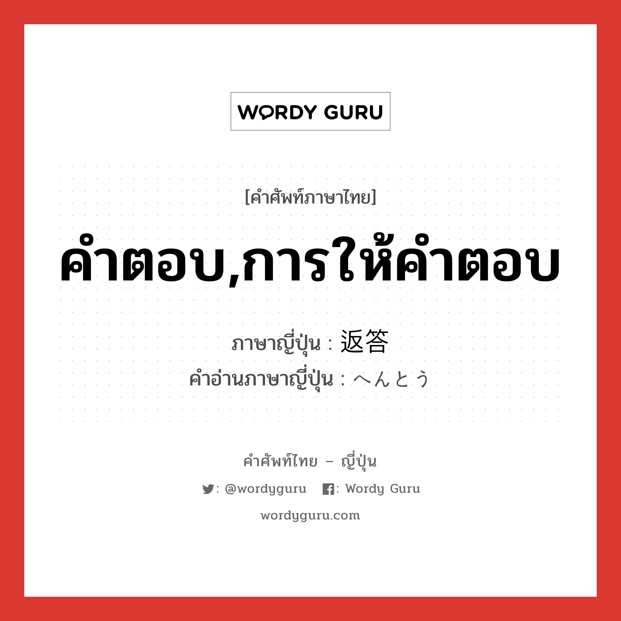 คำตอบ,การให้คำตอบ ภาษาญี่ปุ่นคืออะไร, คำศัพท์ภาษาไทย - ญี่ปุ่น คำตอบ,การให้คำตอบ ภาษาญี่ปุ่น 返答 คำอ่านภาษาญี่ปุ่น へんとう หมวด n หมวด n