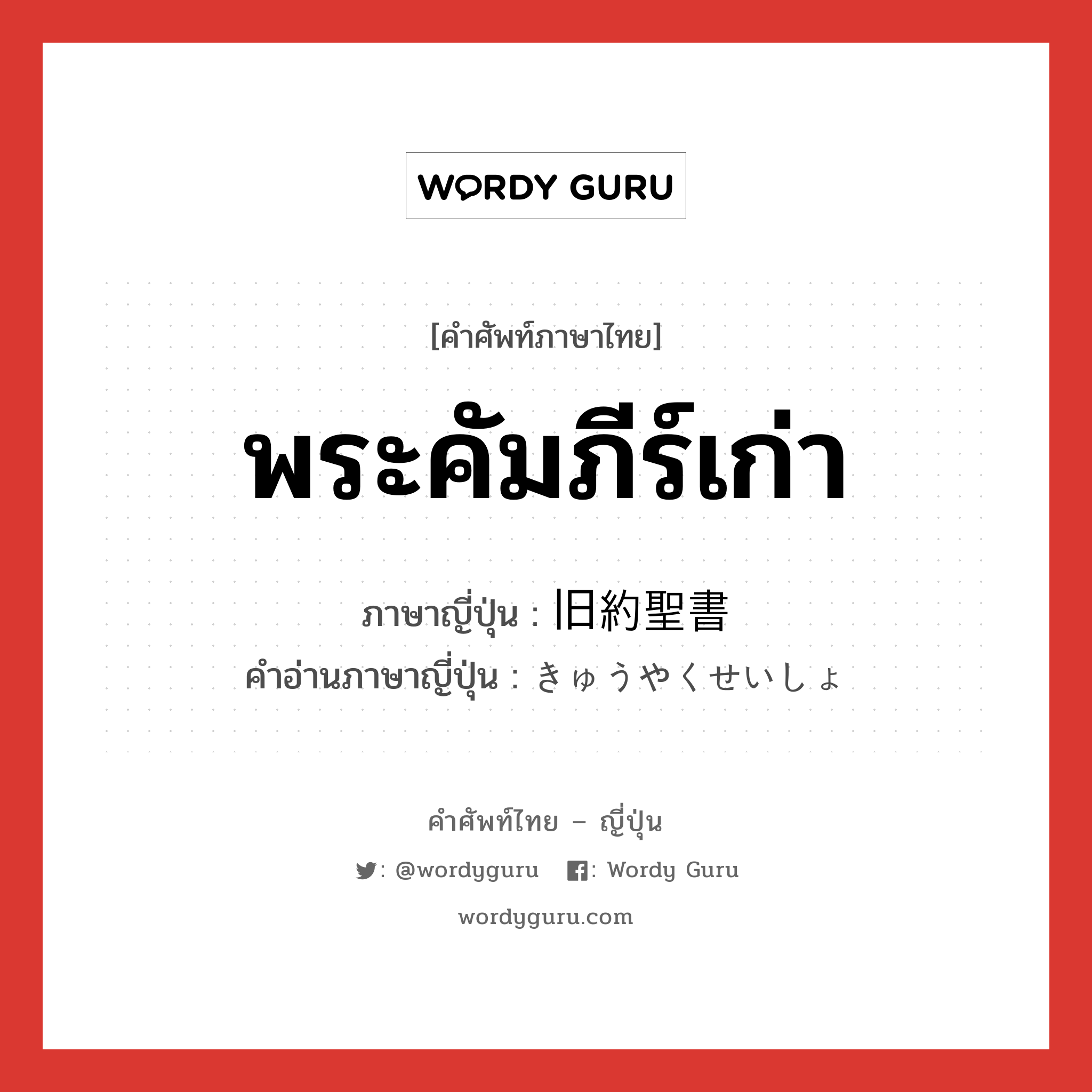 พระคัมภีร์เก่า ภาษาญี่ปุ่นคืออะไร, คำศัพท์ภาษาไทย - ญี่ปุ่น พระคัมภีร์เก่า ภาษาญี่ปุ่น 旧約聖書 คำอ่านภาษาญี่ปุ่น きゅうやくせいしょ หมวด n หมวด n