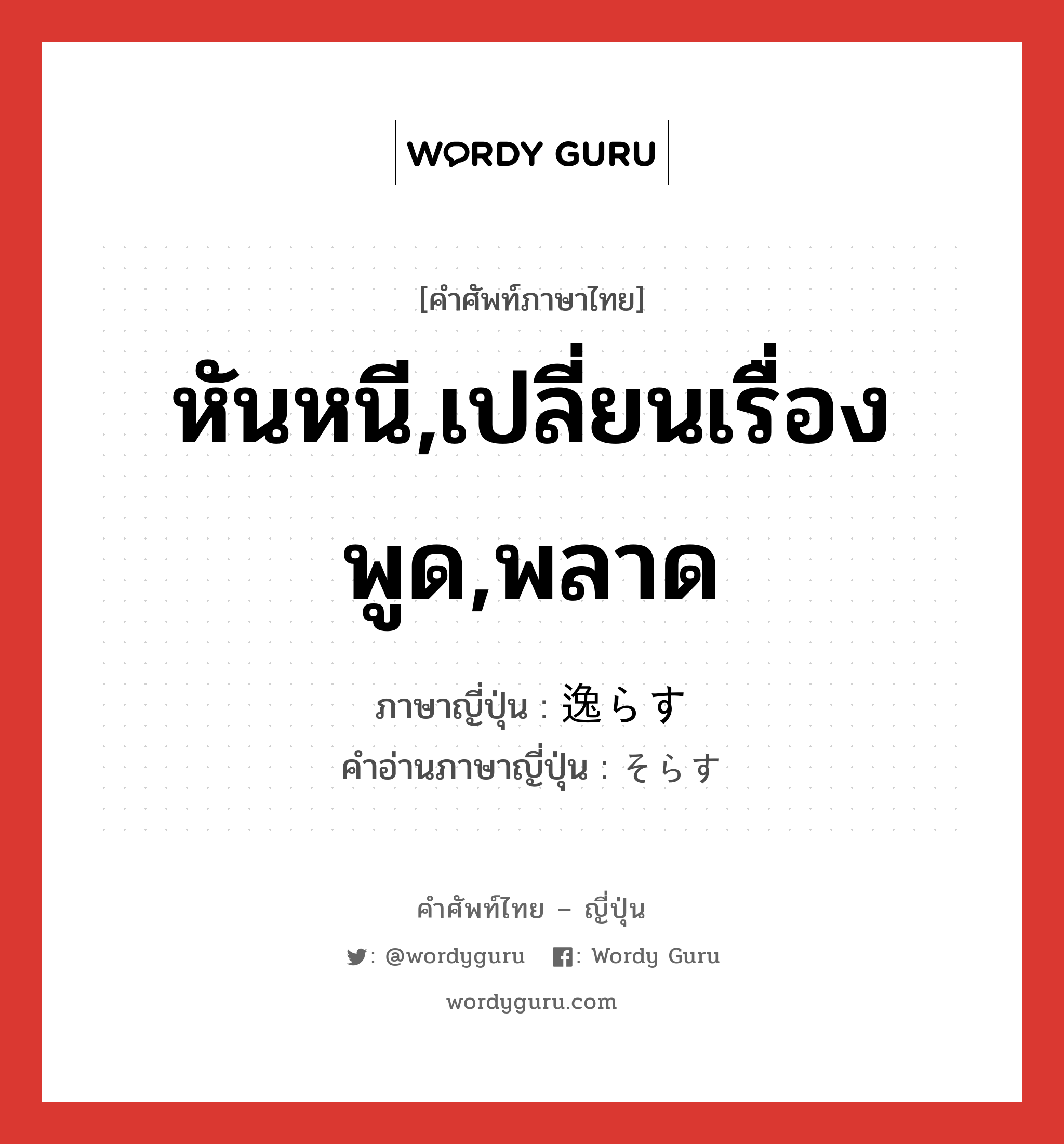 หันหนี,เปลี่ยนเรื่องพูด,พลาด ภาษาญี่ปุ่นคืออะไร, คำศัพท์ภาษาไทย - ญี่ปุ่น หันหนี,เปลี่ยนเรื่องพูด,พลาด ภาษาญี่ปุ่น 逸らす คำอ่านภาษาญี่ปุ่น そらす หมวด v5s หมวด v5s