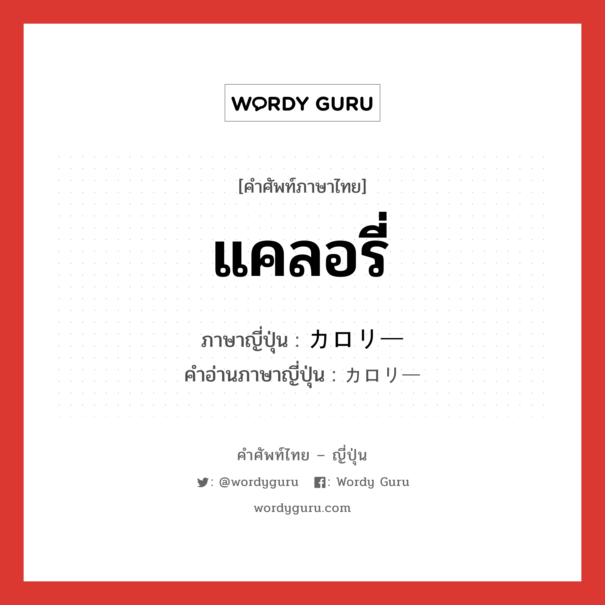 แคลอรี่ ภาษาญี่ปุ่นคืออะไร, คำศัพท์ภาษาไทย - ญี่ปุ่น แคลอรี่ ภาษาญี่ปุ่น カロリー คำอ่านภาษาญี่ปุ่น カロリー หมวด n หมวด n