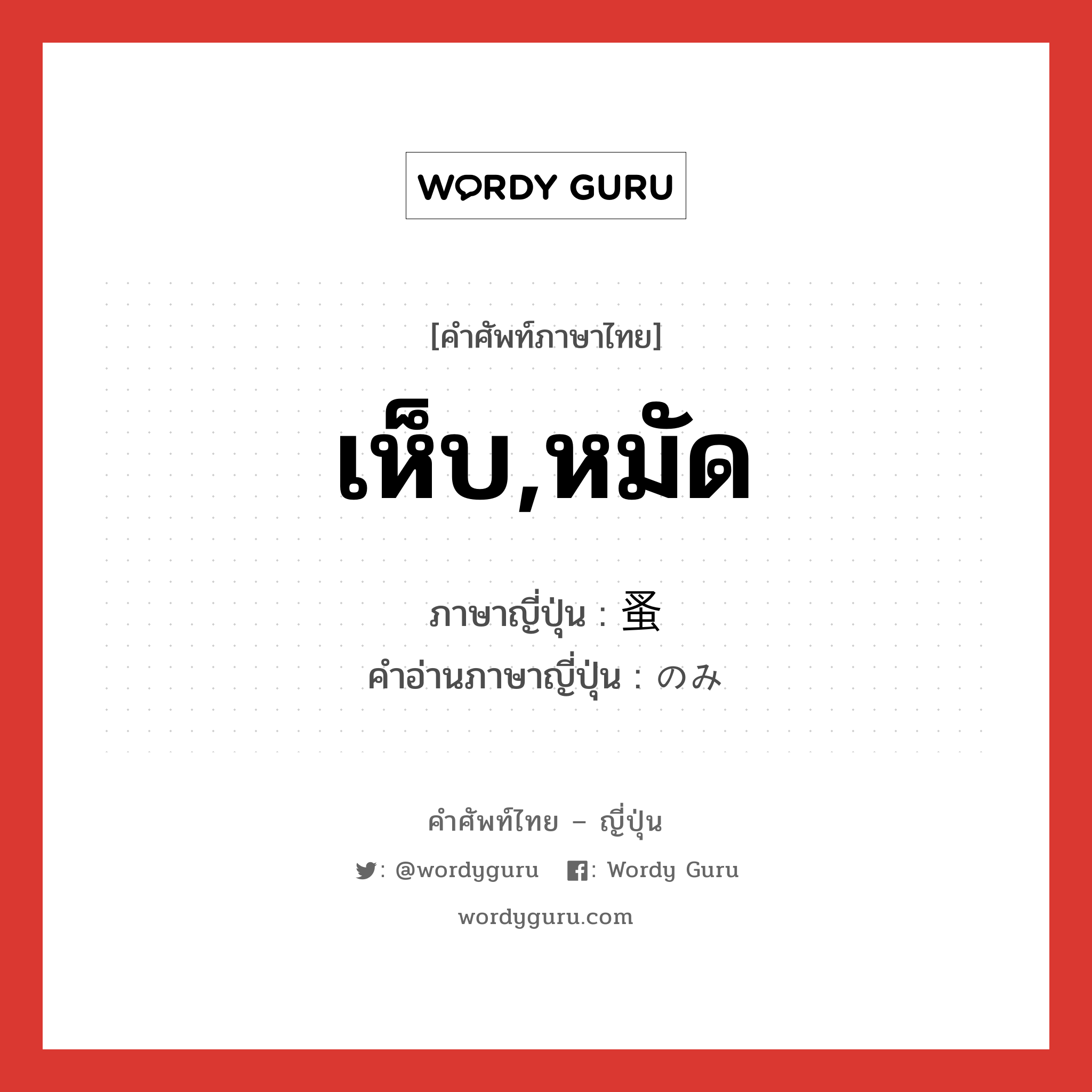 เห็บ,หมัด ภาษาญี่ปุ่นคืออะไร, คำศัพท์ภาษาไทย - ญี่ปุ่น เห็บ,หมัด ภาษาญี่ปุ่น 蚤 คำอ่านภาษาญี่ปุ่น のみ หมวด n หมวด n