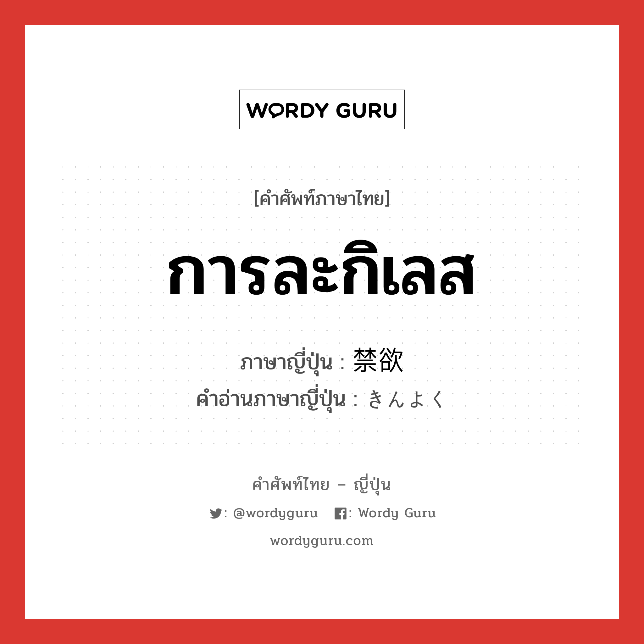 การละกิเลส ภาษาญี่ปุ่นคืออะไร, คำศัพท์ภาษาไทย - ญี่ปุ่น การละกิเลส ภาษาญี่ปุ่น 禁欲 คำอ่านภาษาญี่ปุ่น きんよく หมวด n หมวด n