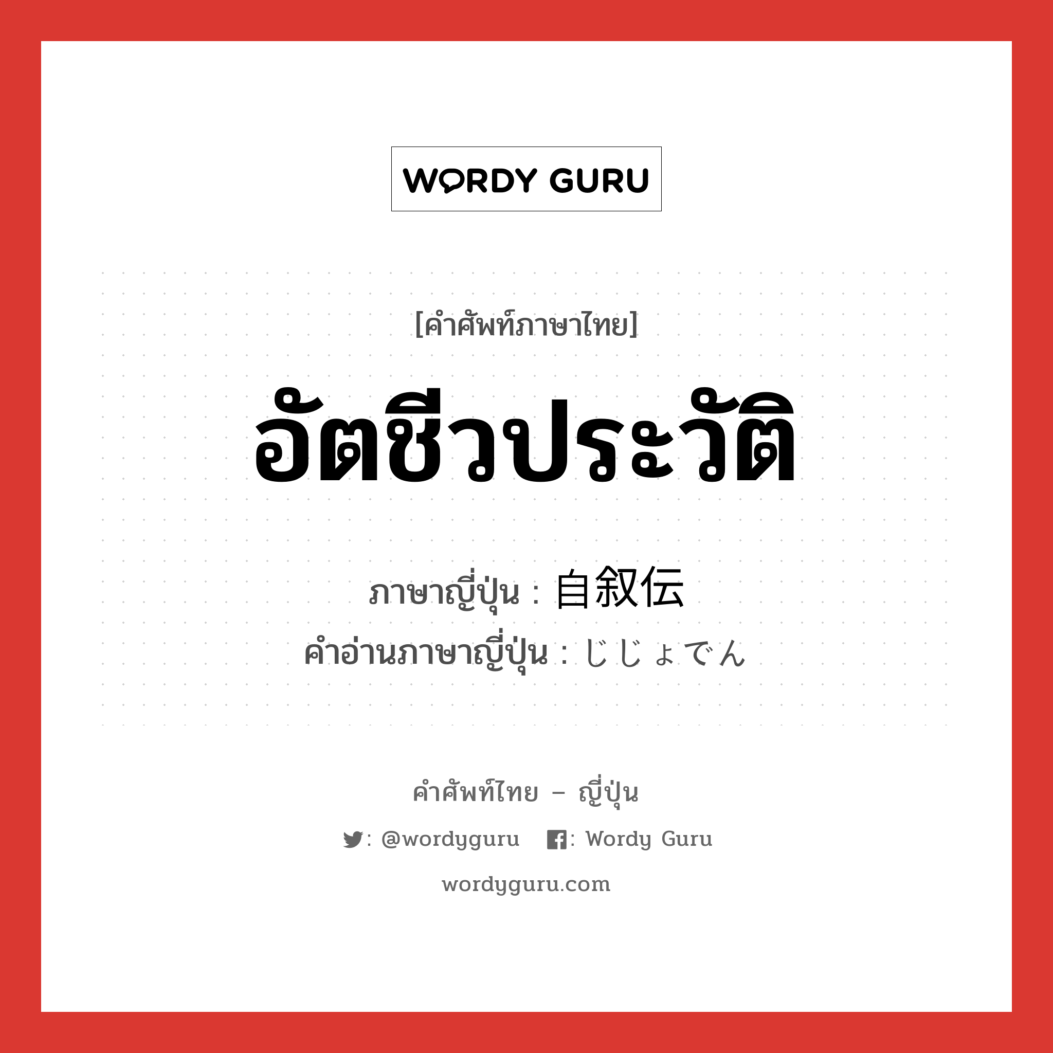 อัตชีวประวัติ ภาษาญี่ปุ่นคืออะไร, คำศัพท์ภาษาไทย - ญี่ปุ่น อัตชีวประวัติ ภาษาญี่ปุ่น 自叙伝 คำอ่านภาษาญี่ปุ่น じじょでん หมวด n หมวด n