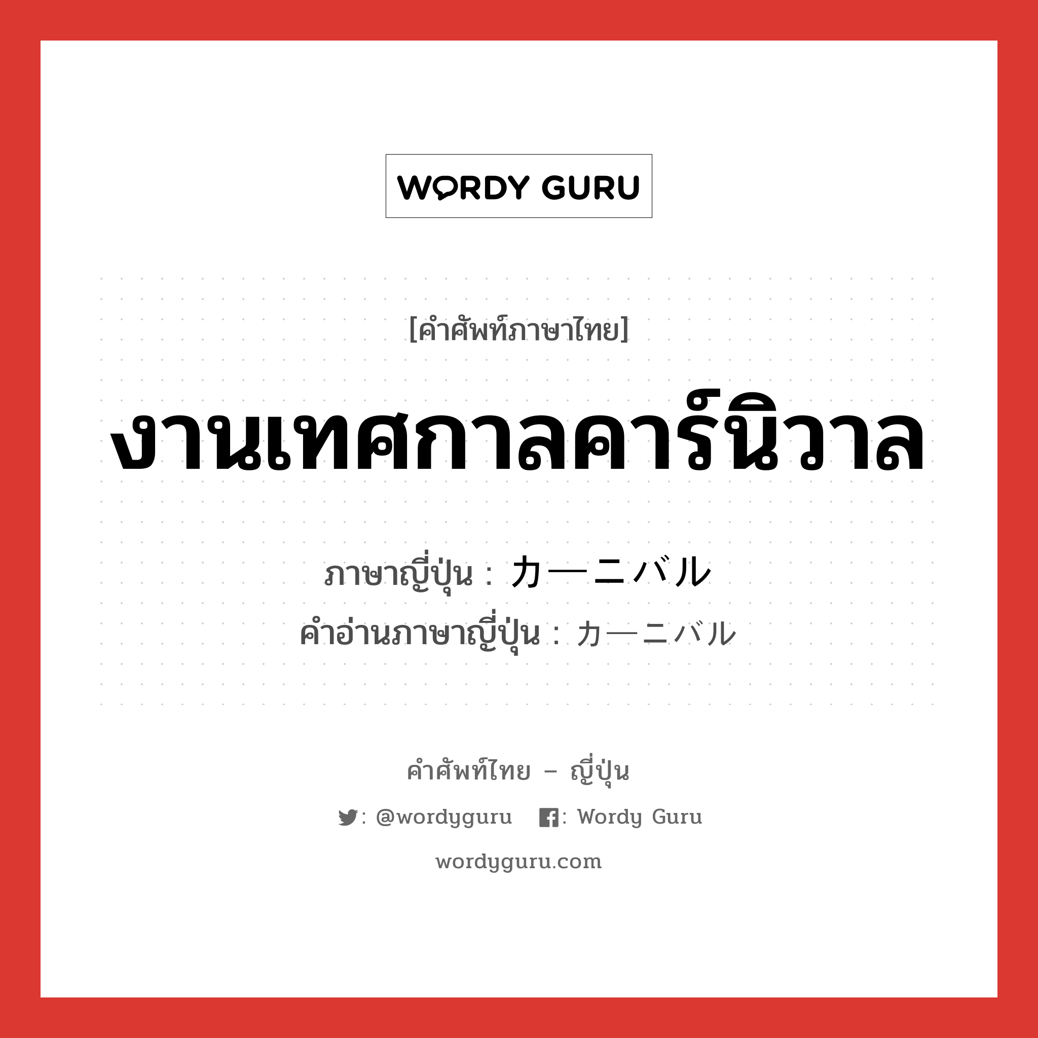 งานเทศกาลคาร์นิวาล ภาษาญี่ปุ่นคืออะไร, คำศัพท์ภาษาไทย - ญี่ปุ่น งานเทศกาลคาร์นิวาล ภาษาญี่ปุ่น カーニバル คำอ่านภาษาญี่ปุ่น カーニバル หมวด n หมวด n