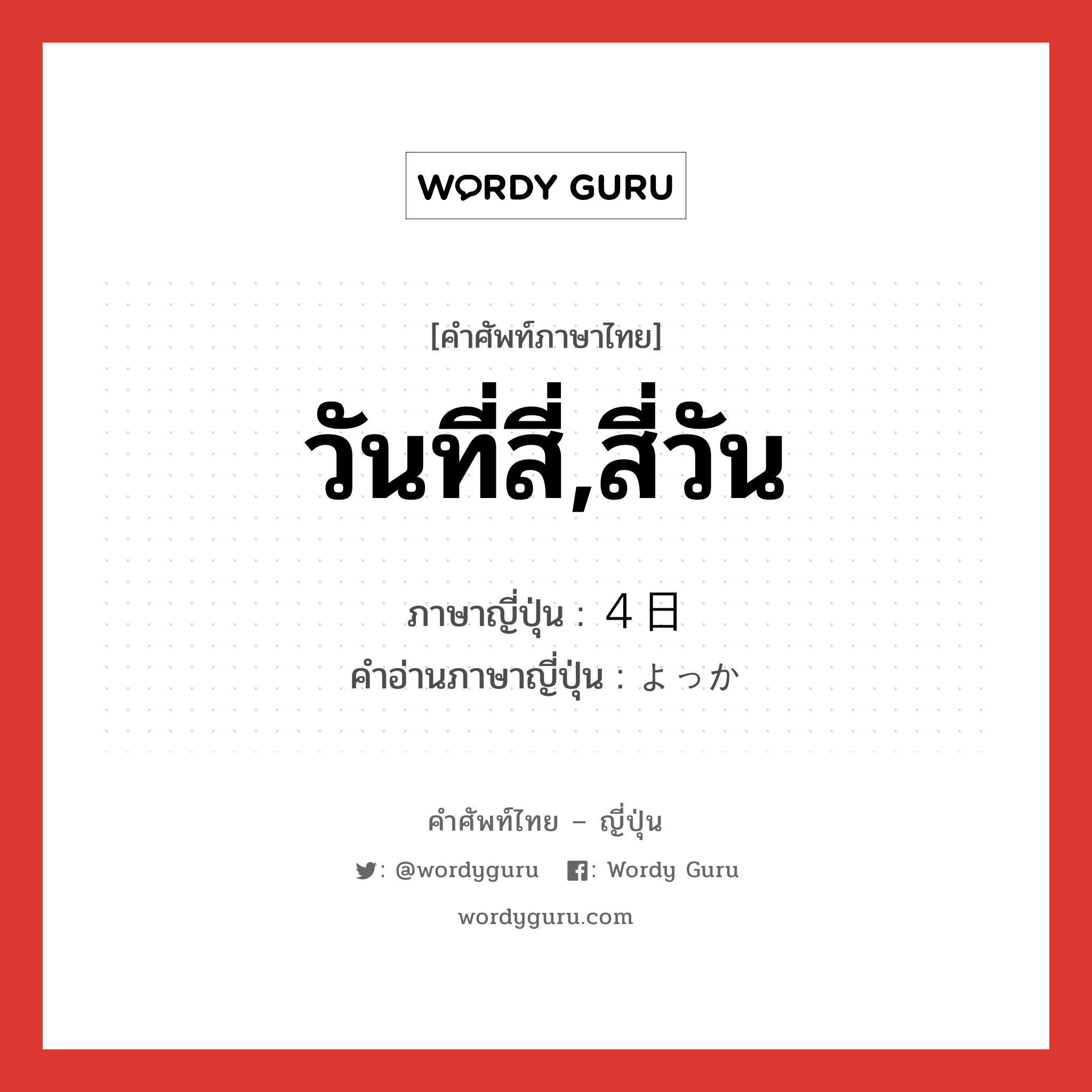 วันที่สี่,สี่วัน ภาษาญี่ปุ่นคืออะไร, คำศัพท์ภาษาไทย - ญี่ปุ่น วันที่สี่,สี่วัน ภาษาญี่ปุ่น ４日 คำอ่านภาษาญี่ปุ่น よっか หมวด n หมวด n