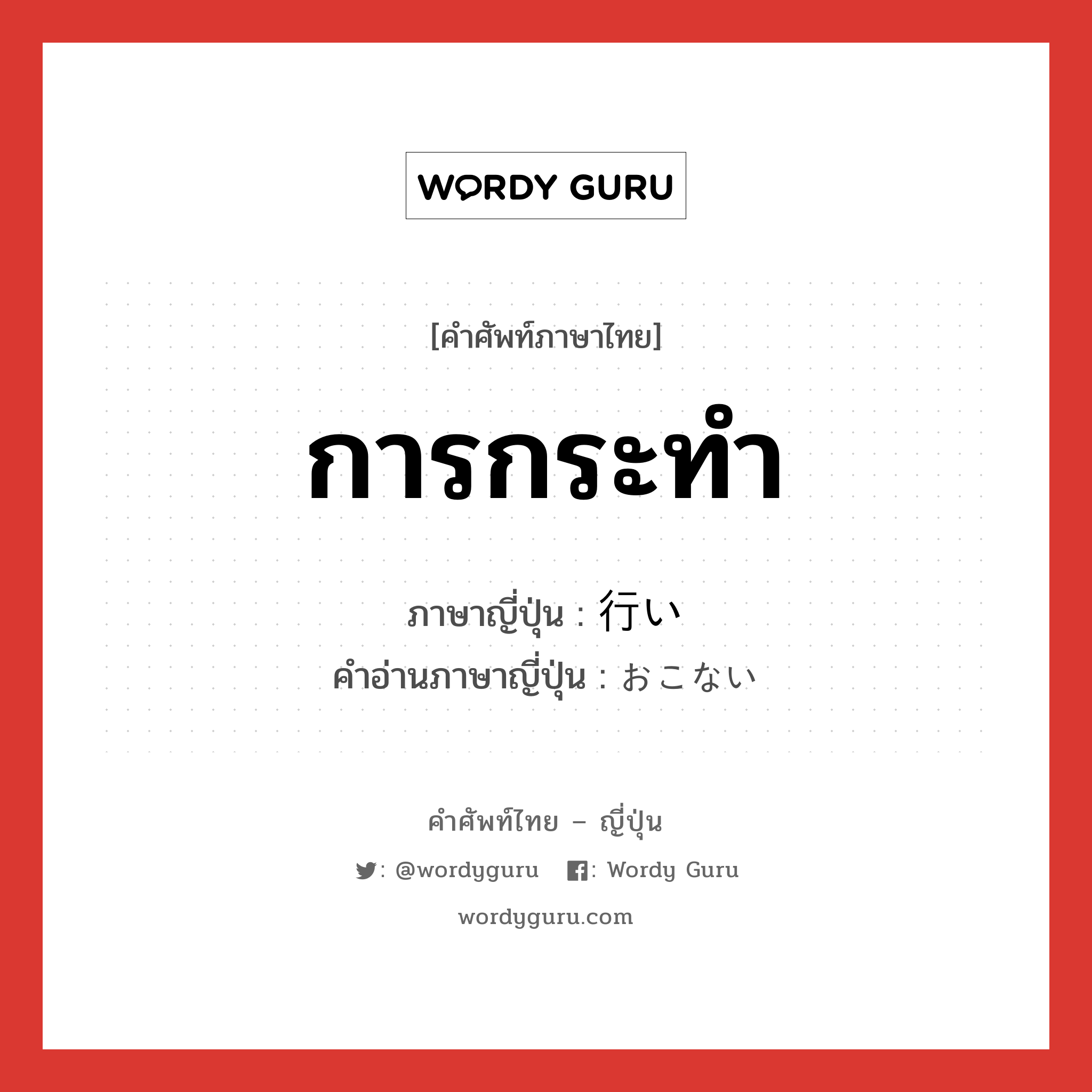 การกระทำ ภาษาญี่ปุ่นคืออะไร, คำศัพท์ภาษาไทย - ญี่ปุ่น การกระทำ ภาษาญี่ปุ่น 行い คำอ่านภาษาญี่ปุ่น おこない หมวด n หมวด n