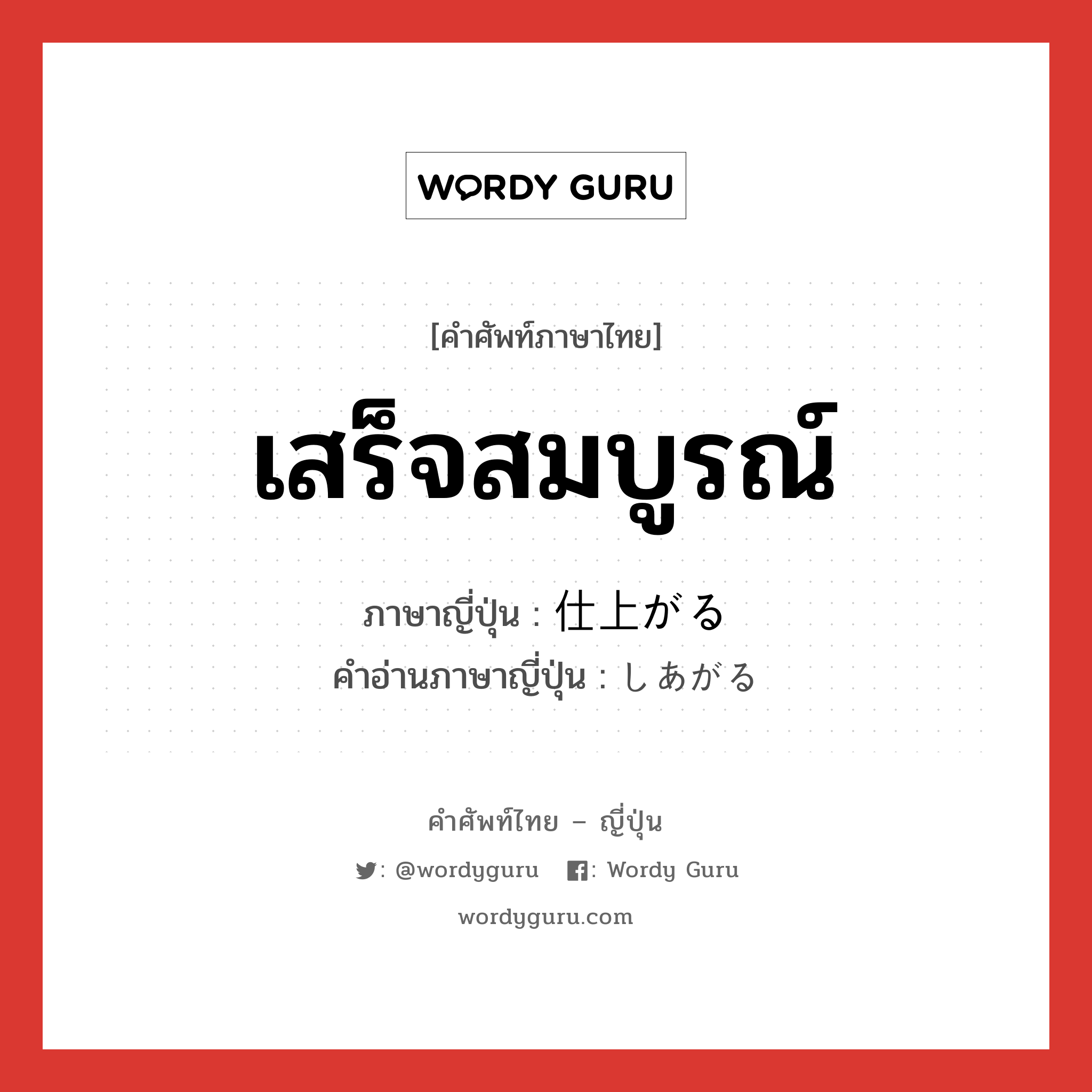 เสร็จสมบูรณ์ ภาษาญี่ปุ่นคืออะไร, คำศัพท์ภาษาไทย - ญี่ปุ่น เสร็จสมบูรณ์ ภาษาญี่ปุ่น 仕上がる คำอ่านภาษาญี่ปุ่น しあがる หมวด v5r หมวด v5r