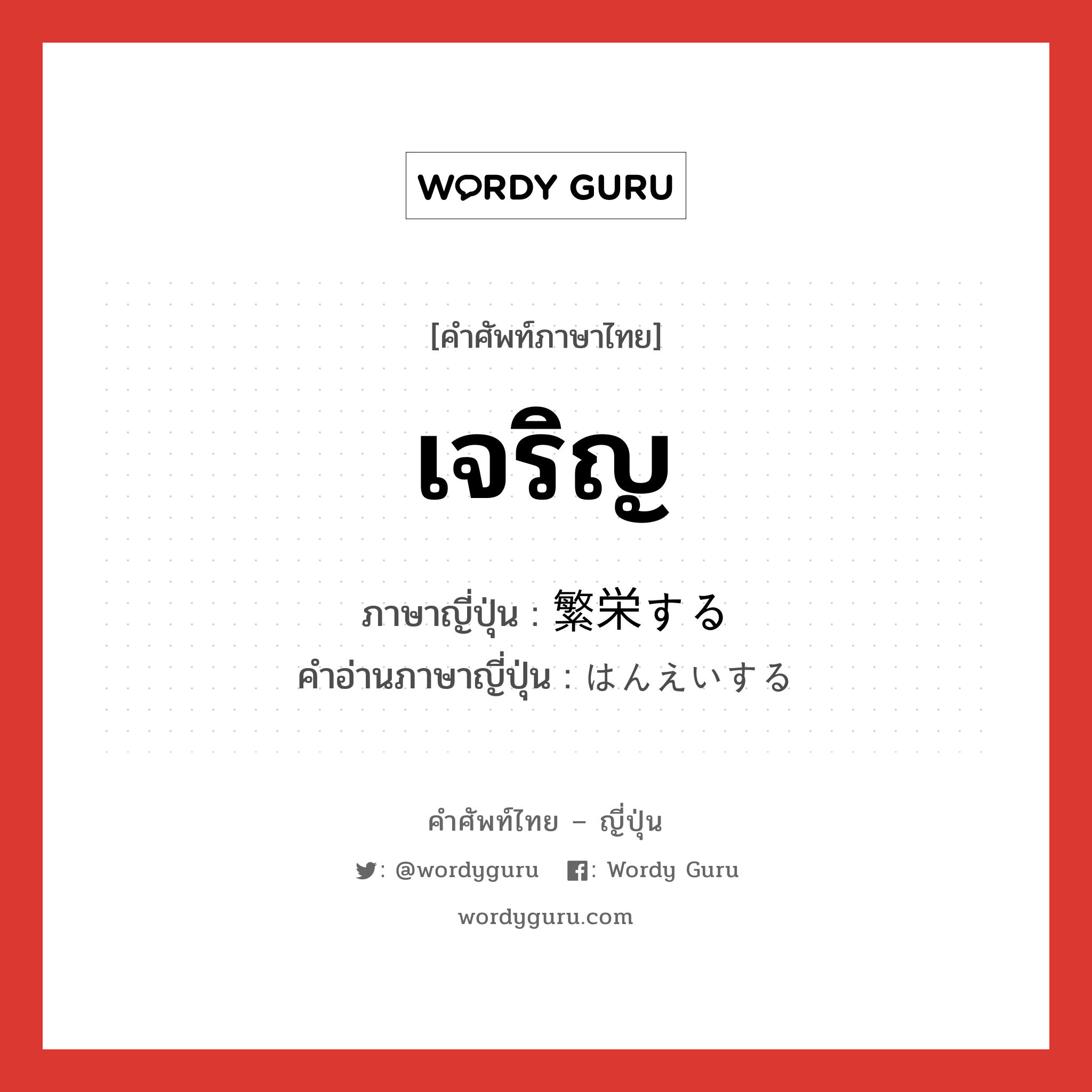 เจริญ ภาษาญี่ปุ่นคืออะไร, คำศัพท์ภาษาไทย - ญี่ปุ่น เจริญ ภาษาญี่ปุ่น 繁栄する คำอ่านภาษาญี่ปุ่น はんえいする หมวด v หมวด v