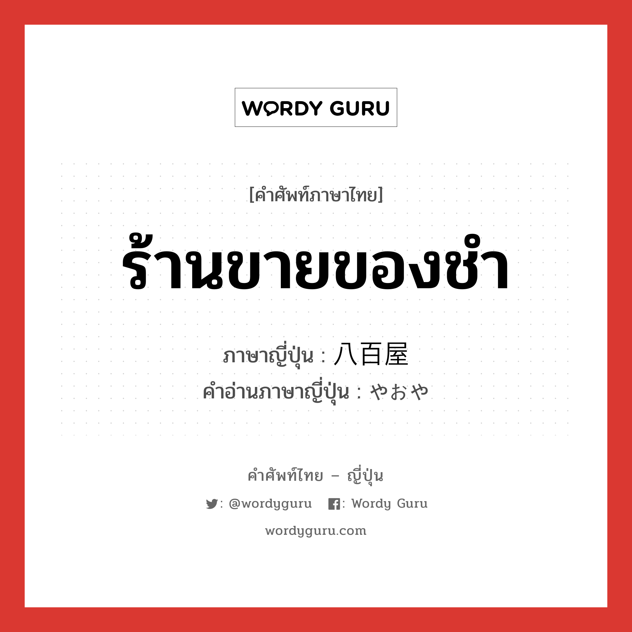 ร้านขายของชำ ภาษาญี่ปุ่นคืออะไร, คำศัพท์ภาษาไทย - ญี่ปุ่น ร้านขายของชำ ภาษาญี่ปุ่น 八百屋 คำอ่านภาษาญี่ปุ่น やおや หมวด n หมวด n