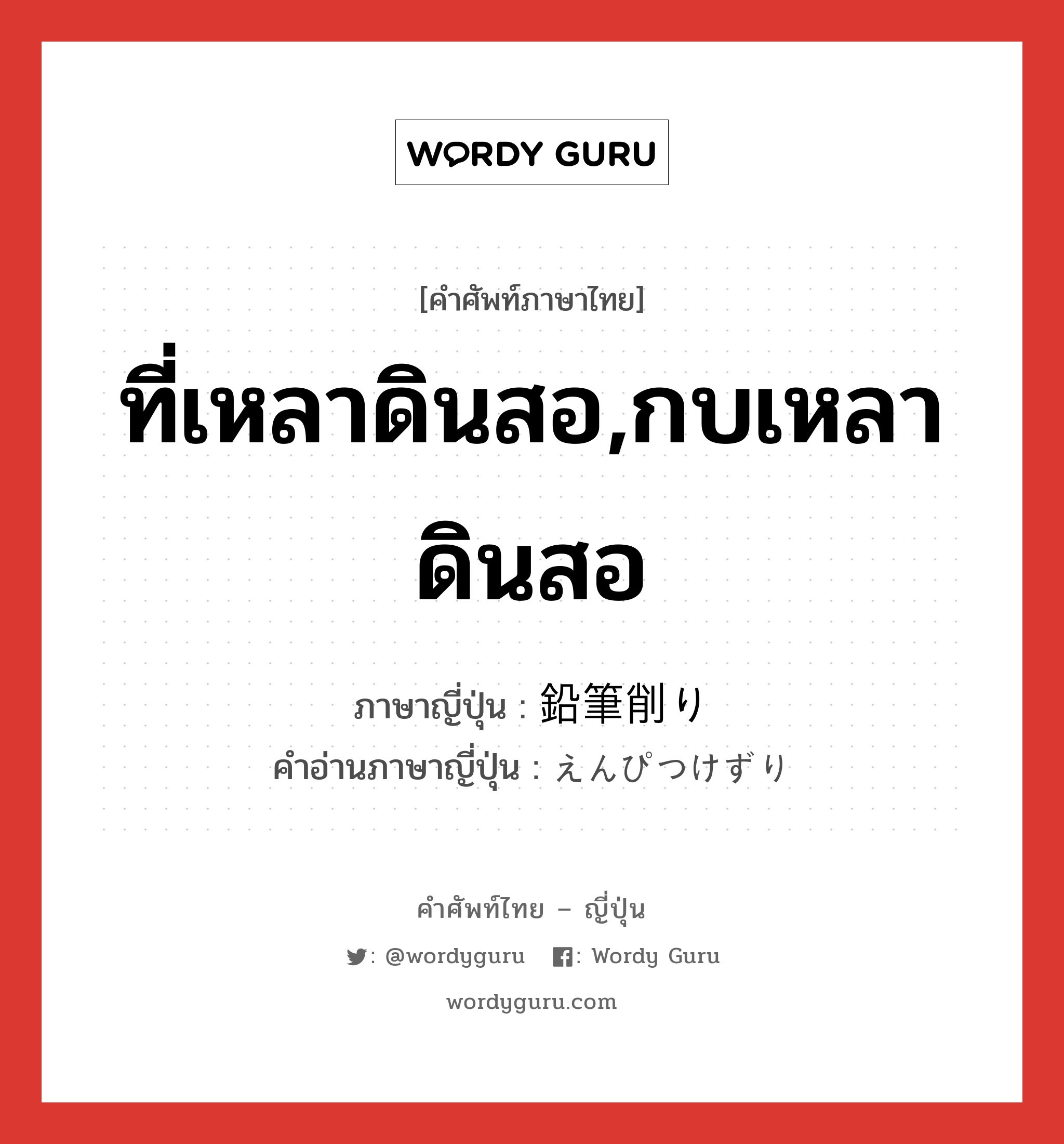 ที่เหลาดินสอ,กบเหลาดินสอ ภาษาญี่ปุ่นคืออะไร, คำศัพท์ภาษาไทย - ญี่ปุ่น ที่เหลาดินสอ,กบเหลาดินสอ ภาษาญี่ปุ่น 鉛筆削り คำอ่านภาษาญี่ปุ่น えんぴつけずり หมวด n หมวด n