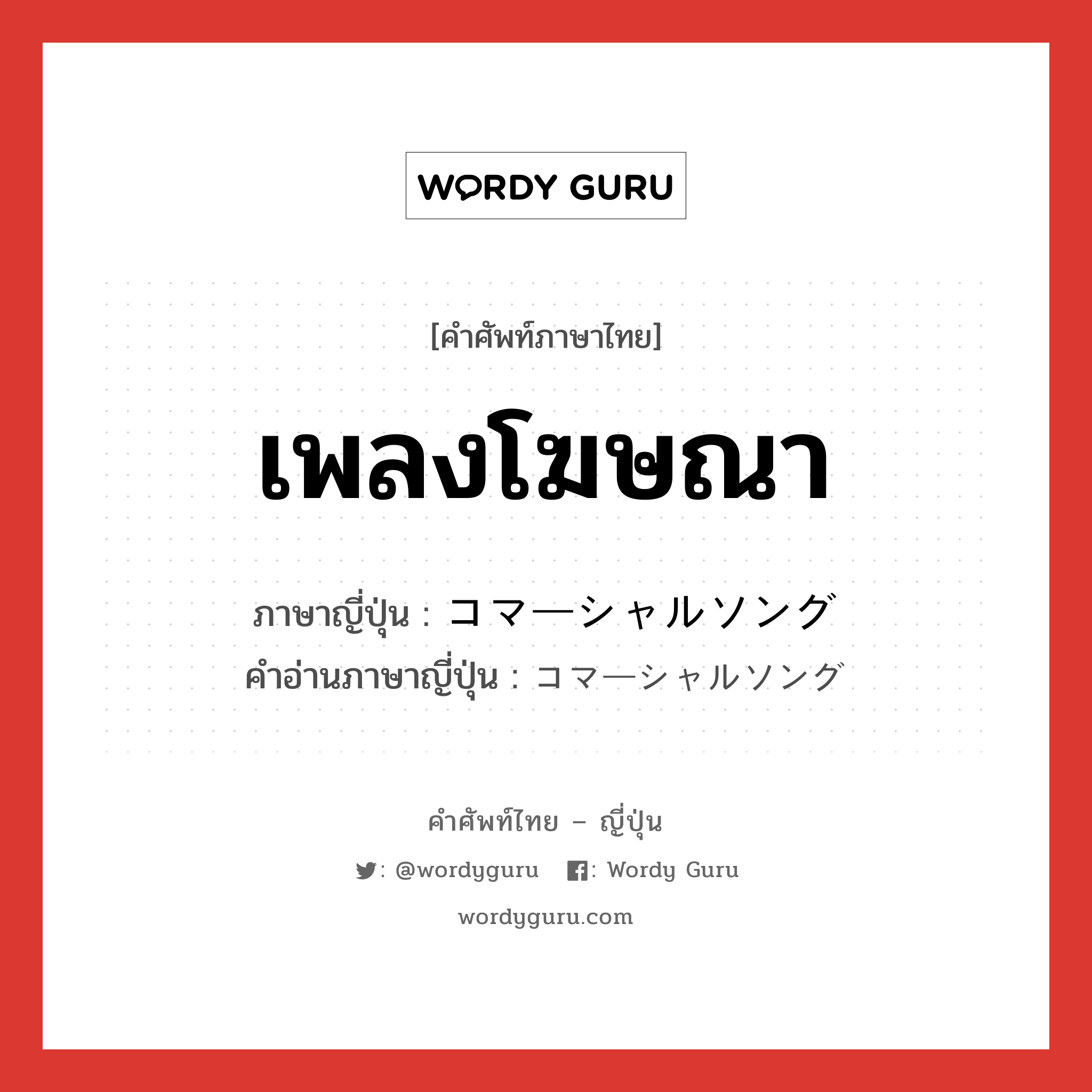 เพลงโฆษณา ภาษาญี่ปุ่นคืออะไร, คำศัพท์ภาษาไทย - ญี่ปุ่น เพลงโฆษณา ภาษาญี่ปุ่น コマーシャルソング คำอ่านภาษาญี่ปุ่น コマーシャルソング หมวด n หมวด n