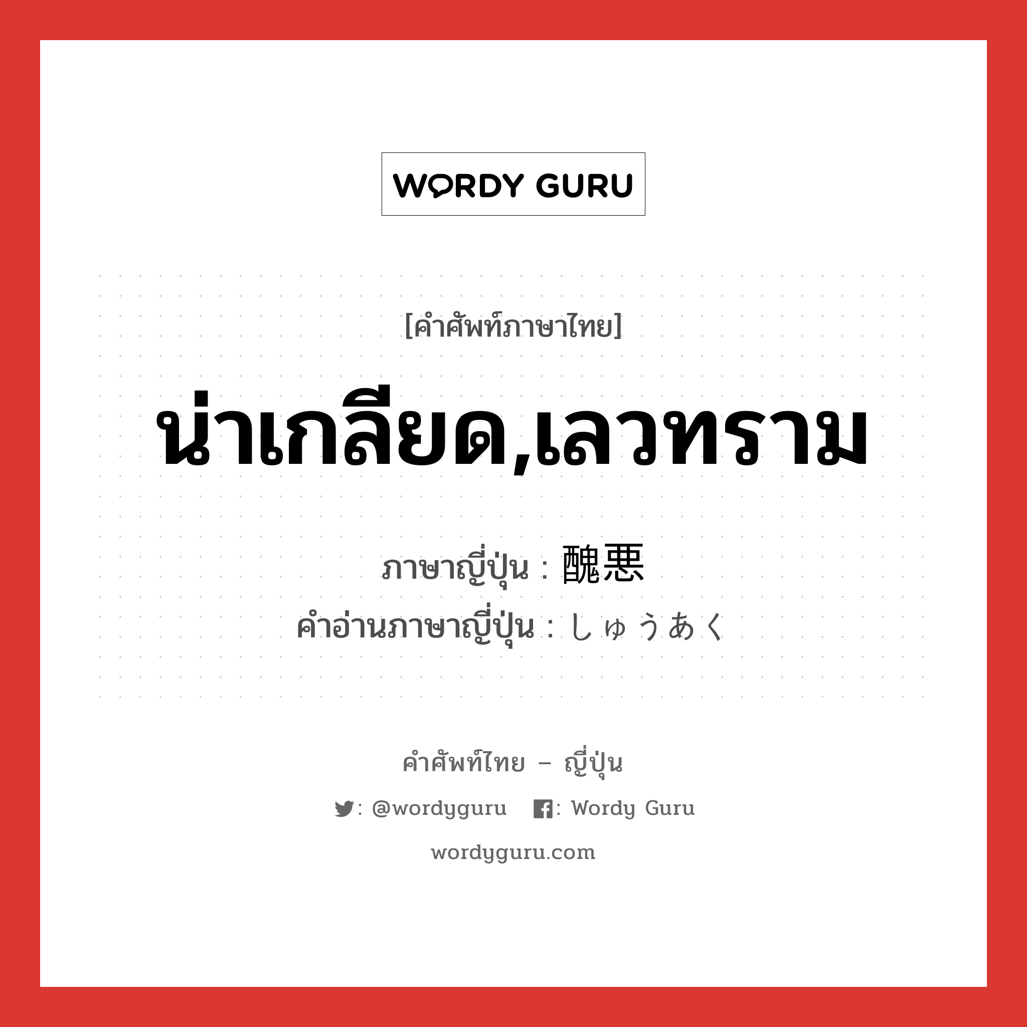 น่าเกลียด,เลวทราม ภาษาญี่ปุ่นคืออะไร, คำศัพท์ภาษาไทย - ญี่ปุ่น น่าเกลียด,เลวทราม ภาษาญี่ปุ่น 醜悪 คำอ่านภาษาญี่ปุ่น しゅうあく หมวด adj-na หมวด adj-na