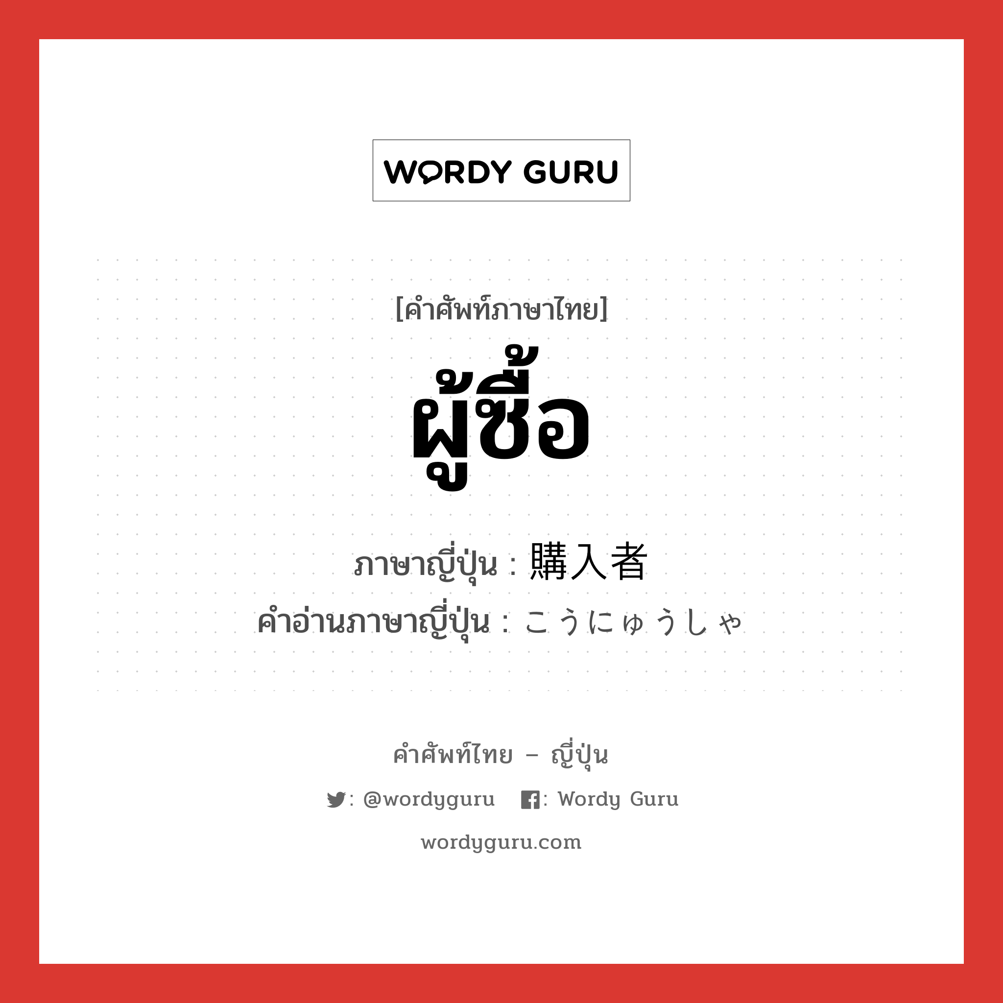 ผู้ซื้อ ภาษาญี่ปุ่นคืออะไร, คำศัพท์ภาษาไทย - ญี่ปุ่น ผู้ซื้อ ภาษาญี่ปุ่น 購入者 คำอ่านภาษาญี่ปุ่น こうにゅうしゃ หมวด n หมวด n