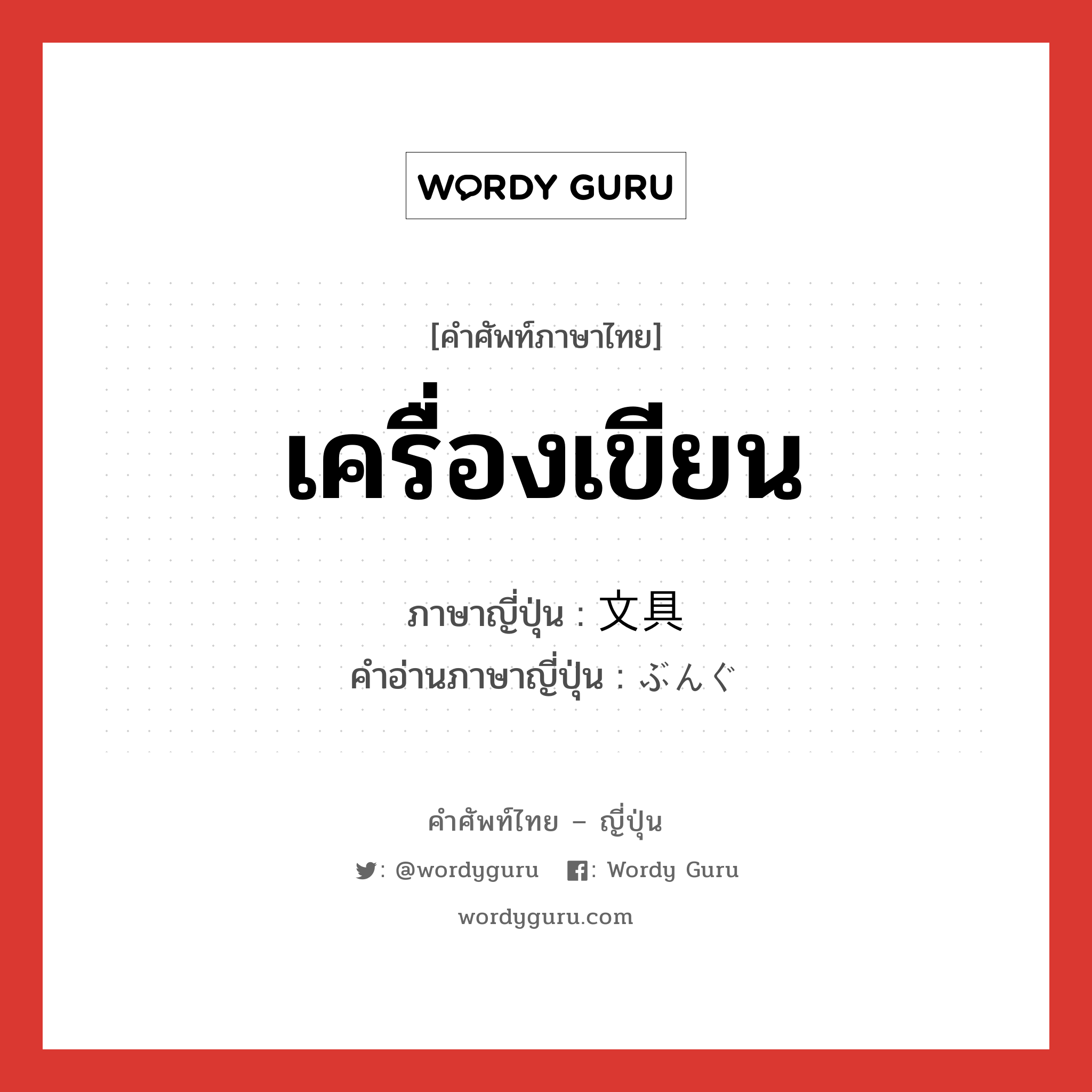 เครื่องเขียน ภาษาญี่ปุ่นคืออะไร, คำศัพท์ภาษาไทย - ญี่ปุ่น เครื่องเขียน ภาษาญี่ปุ่น 文具 คำอ่านภาษาญี่ปุ่น ぶんぐ หมวด n หมวด n