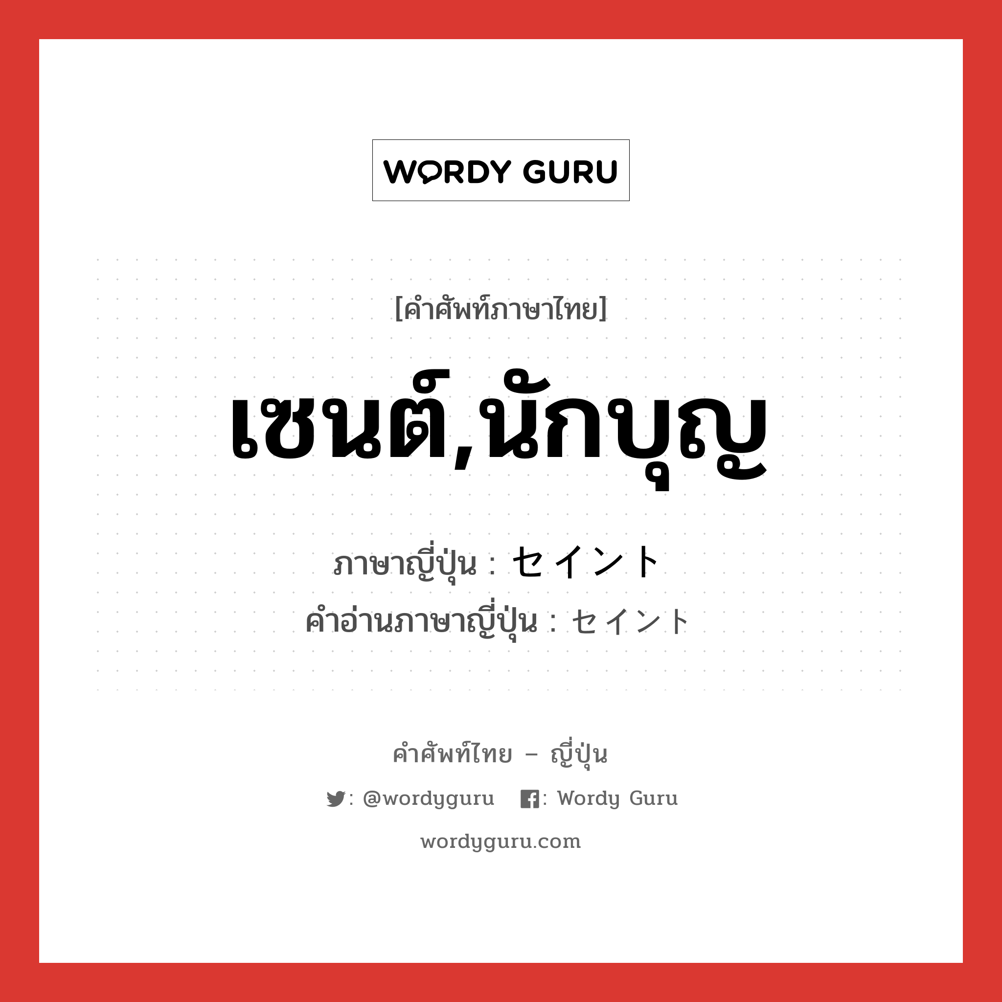 เซนต์,นักบุญ ภาษาญี่ปุ่นคืออะไร, คำศัพท์ภาษาไทย - ญี่ปุ่น เซนต์,นักบุญ ภาษาญี่ปุ่น セイント คำอ่านภาษาญี่ปุ่น セイント หมวด n หมวด n