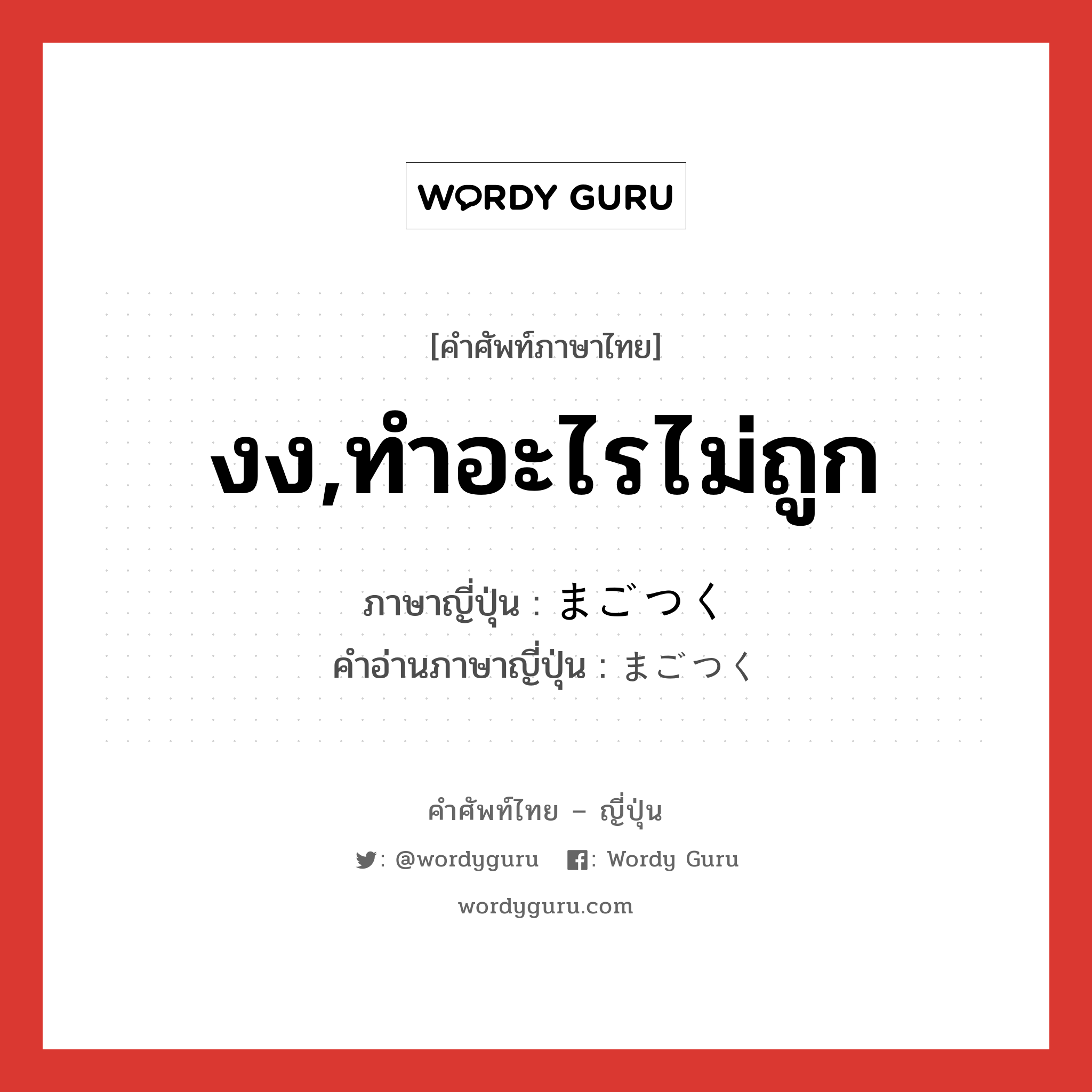 งง,ทำอะไรไม่ถูก ภาษาญี่ปุ่นคืออะไร, คำศัพท์ภาษาไทย - ญี่ปุ่น งง,ทำอะไรไม่ถูก ภาษาญี่ปุ่น まごつく คำอ่านภาษาญี่ปุ่น まごつく หมวด v หมวด v