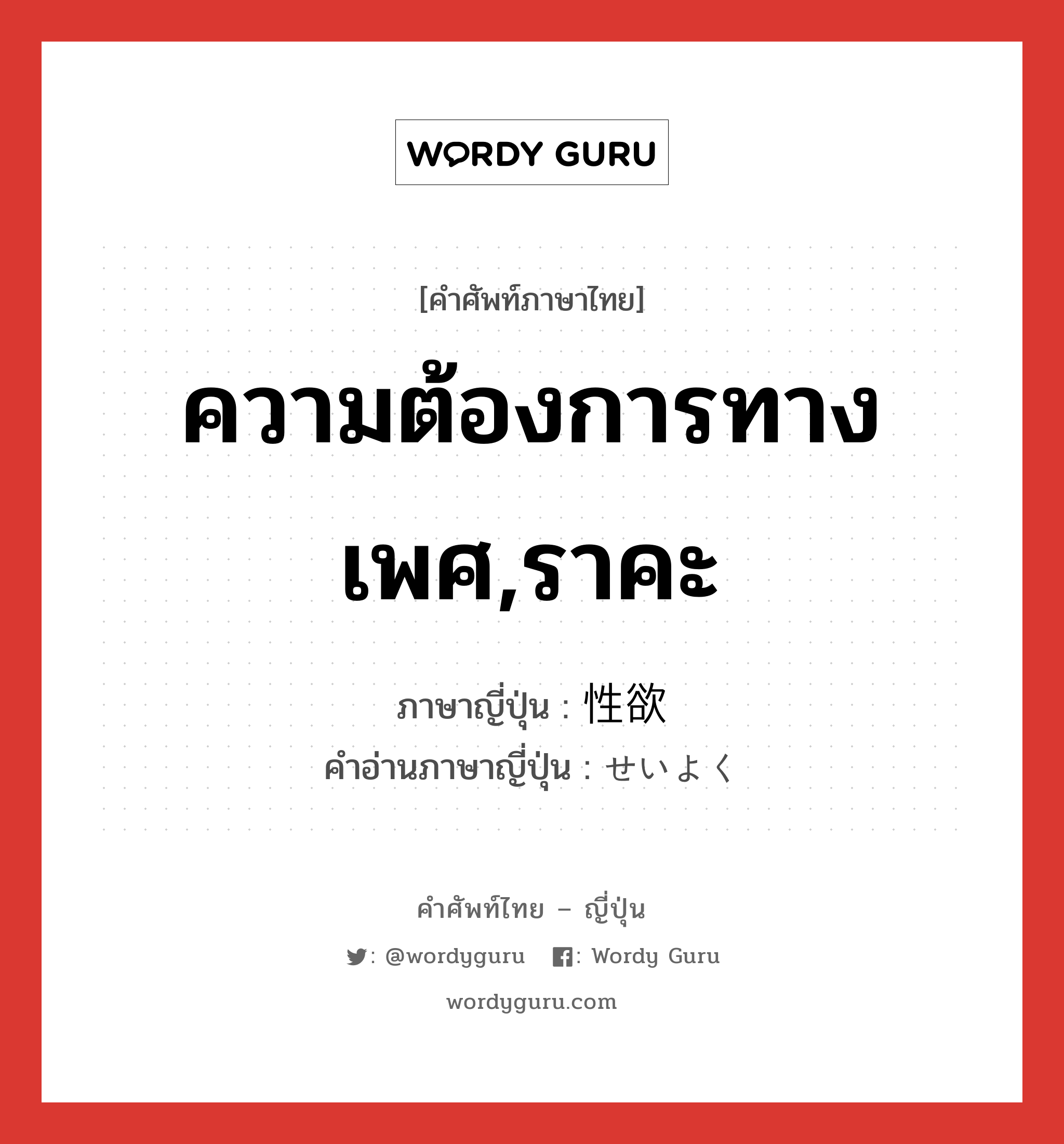 ความต้องการทางเพศ,ราคะ ภาษาญี่ปุ่นคืออะไร, คำศัพท์ภาษาไทย - ญี่ปุ่น ความต้องการทางเพศ,ราคะ ภาษาญี่ปุ่น 性欲 คำอ่านภาษาญี่ปุ่น せいよく หมวด n หมวด n