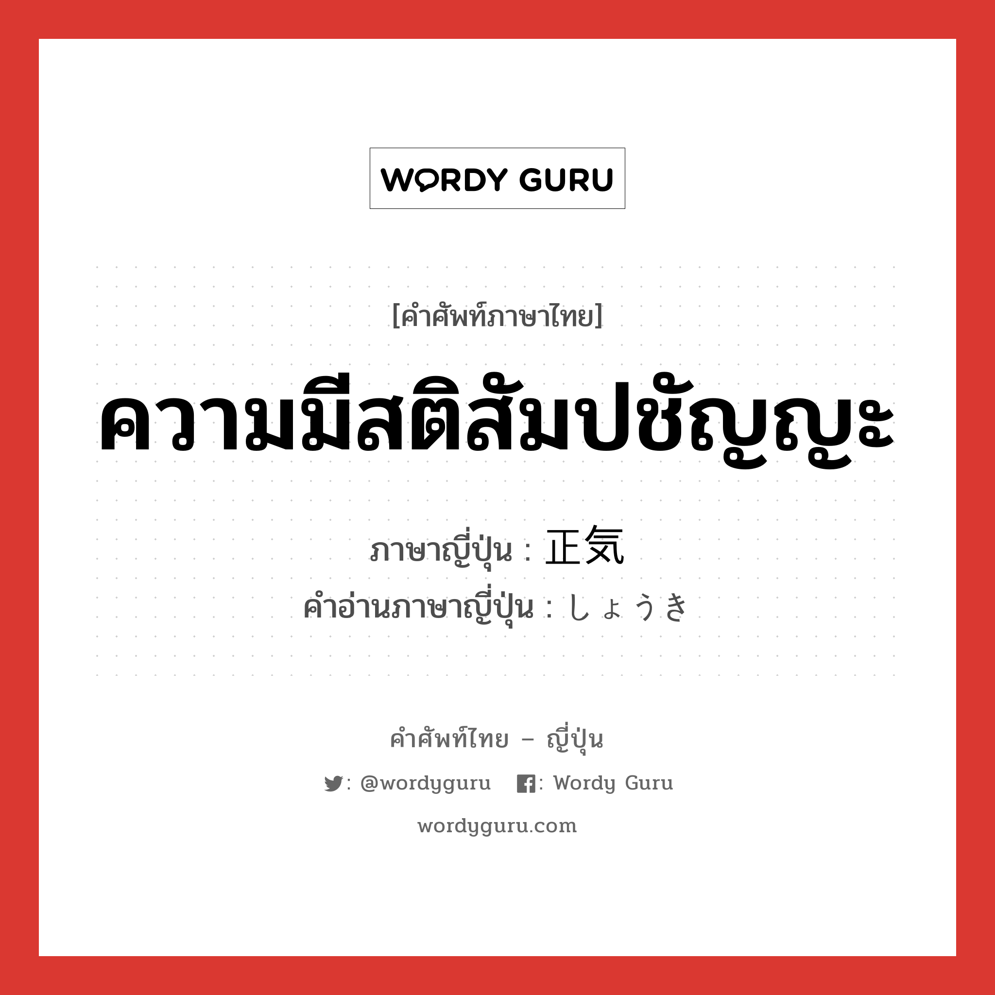 ความมีสติสัมปชัญญะ ภาษาญี่ปุ่นคืออะไร, คำศัพท์ภาษาไทย - ญี่ปุ่น ความมีสติสัมปชัญญะ ภาษาญี่ปุ่น 正気 คำอ่านภาษาญี่ปุ่น しょうき หมวด adj-na หมวด adj-na