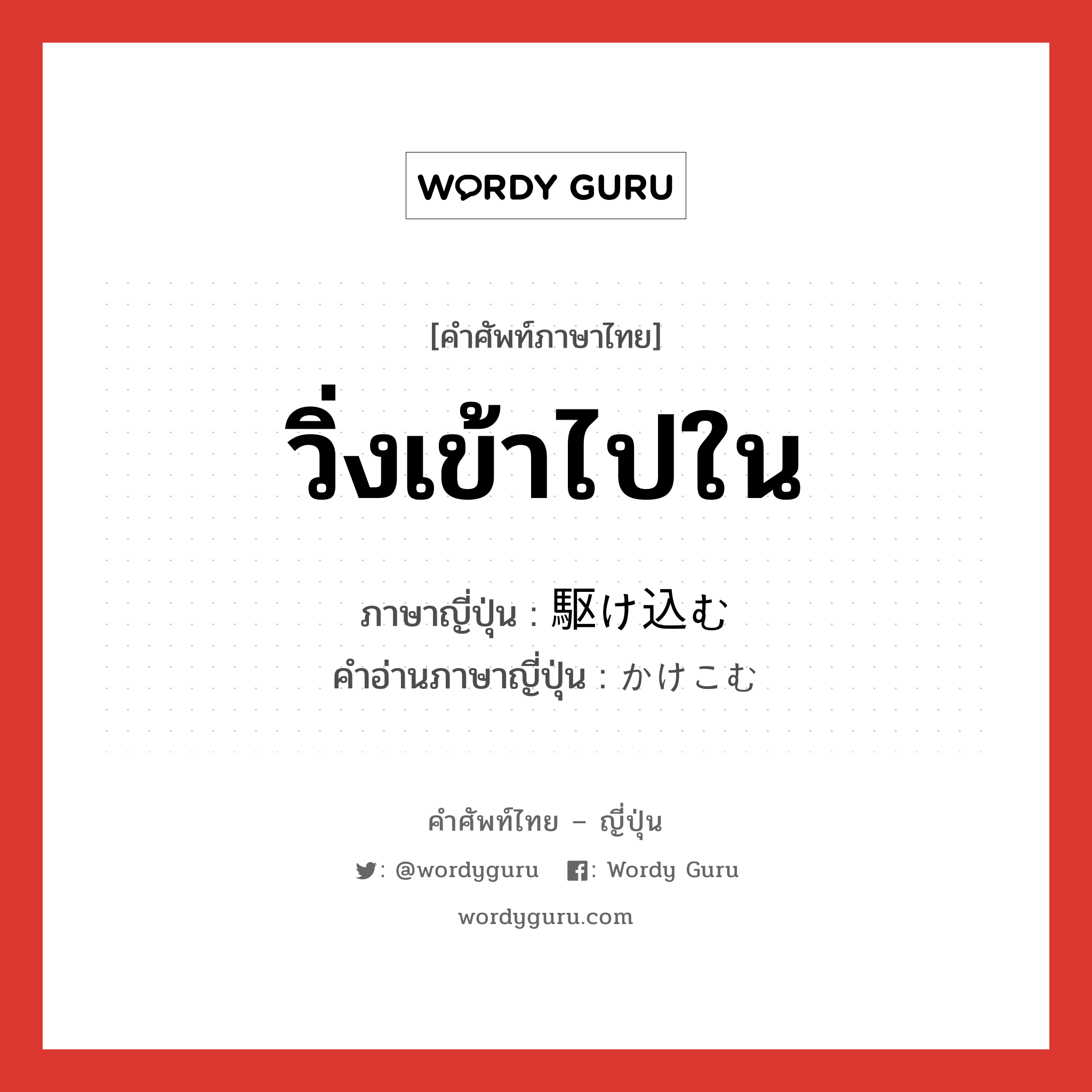 วิ่งเข้าไปใน ภาษาญี่ปุ่นคืออะไร, คำศัพท์ภาษาไทย - ญี่ปุ่น วิ่งเข้าไปใน ภาษาญี่ปุ่น 駆け込む คำอ่านภาษาญี่ปุ่น かけこむ หมวด v5m หมวด v5m