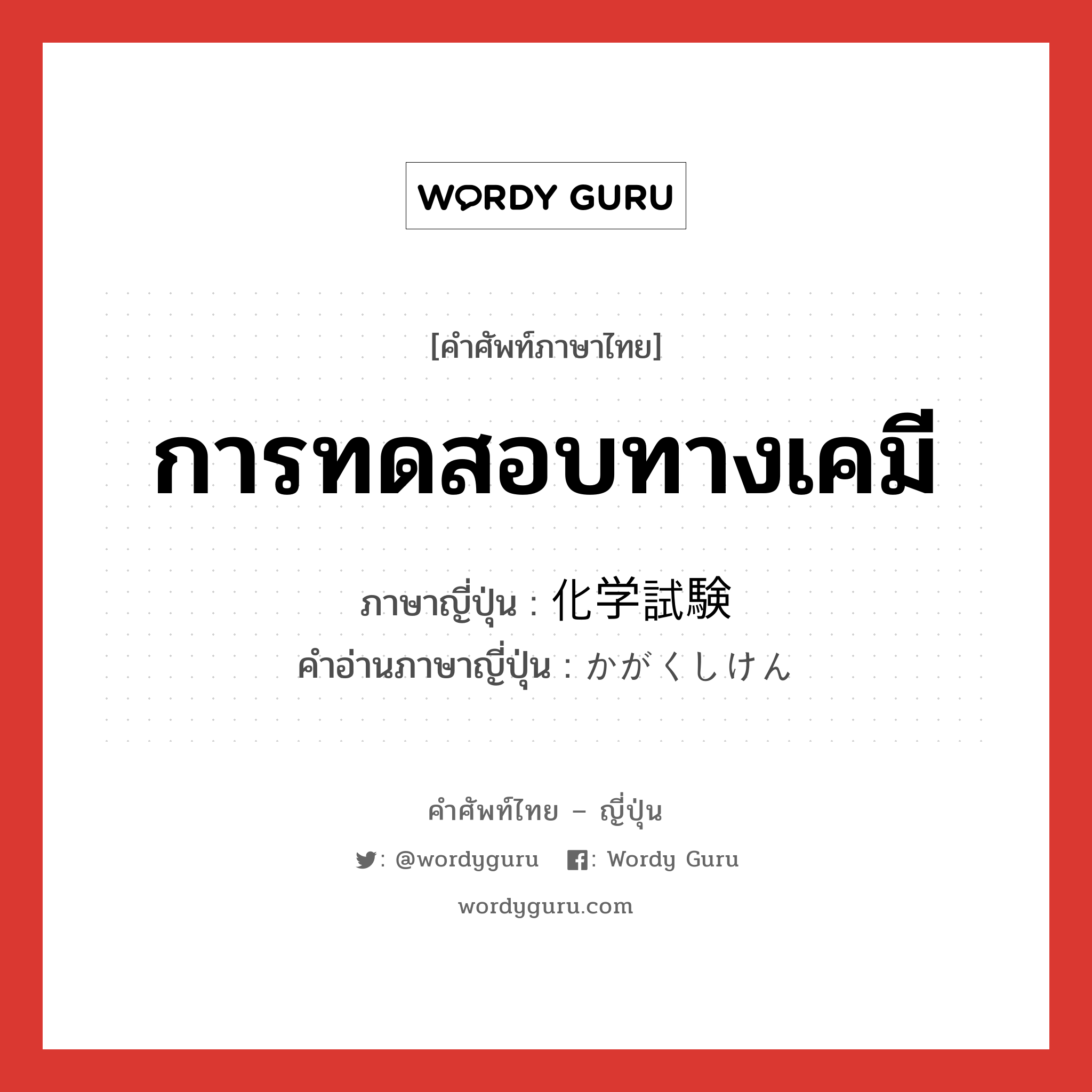 การทดสอบทางเคมี ภาษาญี่ปุ่นคืออะไร, คำศัพท์ภาษาไทย - ญี่ปุ่น การทดสอบทางเคมี ภาษาญี่ปุ่น 化学試験 คำอ่านภาษาญี่ปุ่น かがくしけん หมวด n หมวด n