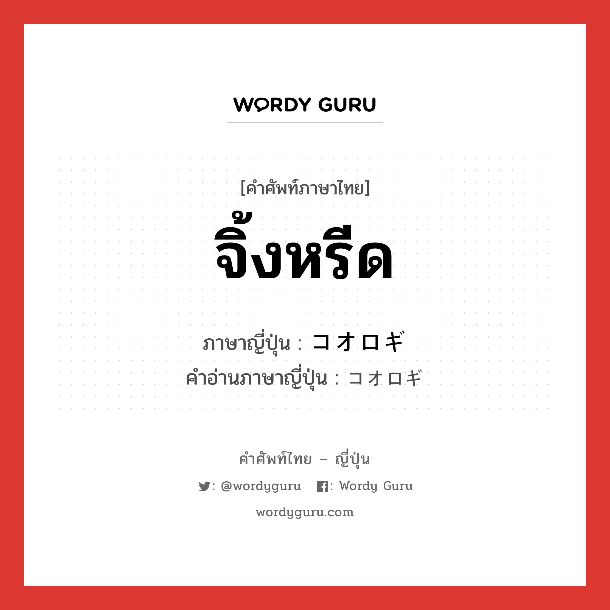 จิ้งหรีด ภาษาญี่ปุ่นคืออะไร, คำศัพท์ภาษาไทย - ญี่ปุ่น จิ้งหรีด ภาษาญี่ปุ่น コオロギ คำอ่านภาษาญี่ปุ่น コオロギ หมวด n หมวด n