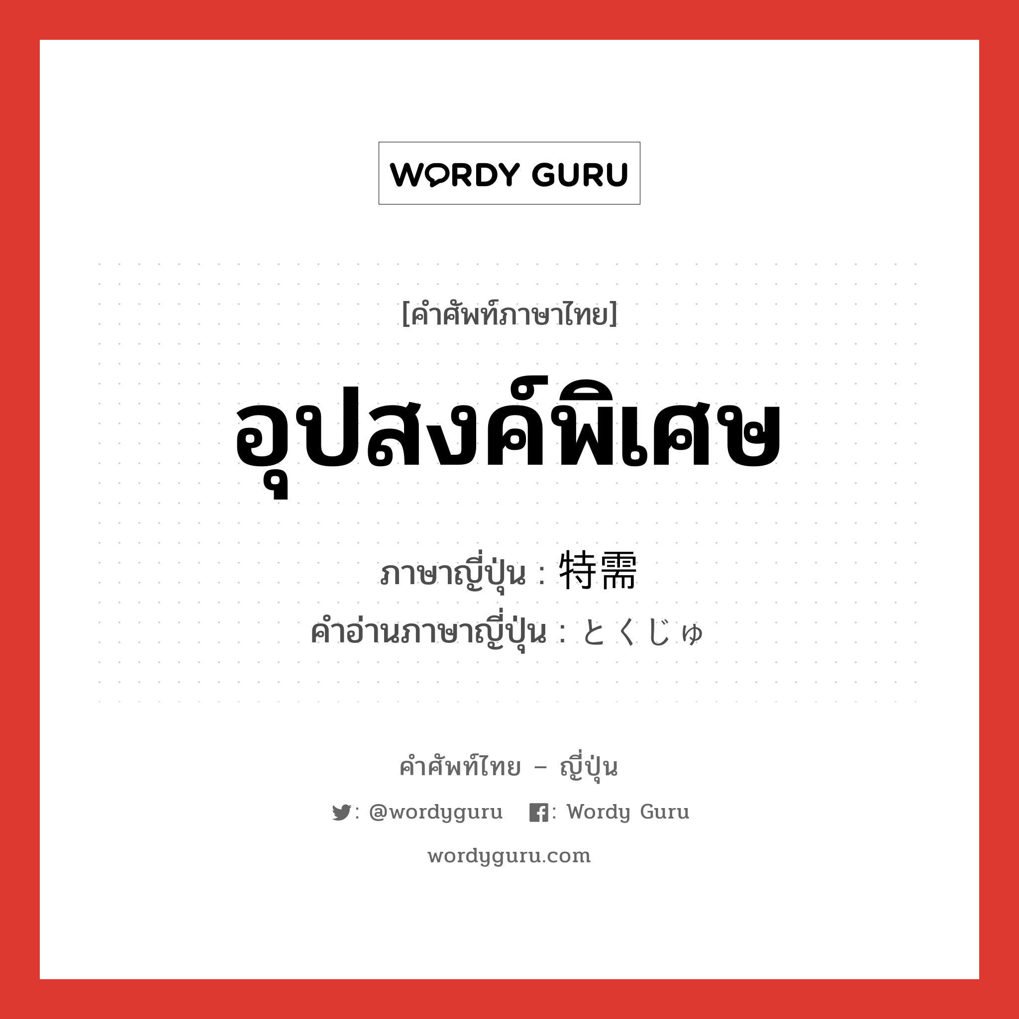 อุปสงค์พิเศษ ภาษาญี่ปุ่นคืออะไร, คำศัพท์ภาษาไทย - ญี่ปุ่น อุปสงค์พิเศษ ภาษาญี่ปุ่น 特需 คำอ่านภาษาญี่ปุ่น とくじゅ หมวด n หมวด n