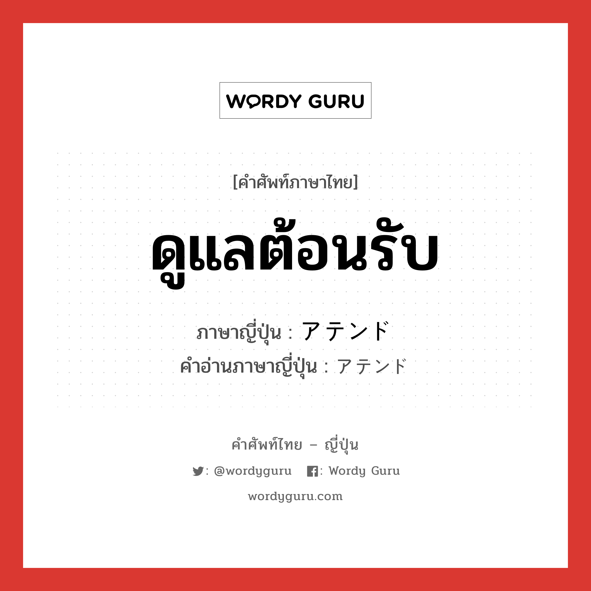 ดูแลต้อนรับ ภาษาญี่ปุ่นคืออะไร, คำศัพท์ภาษาไทย - ญี่ปุ่น ดูแลต้อนรับ ภาษาญี่ปุ่น アテンド คำอ่านภาษาญี่ปุ่น アテンド หมวด n หมวด n