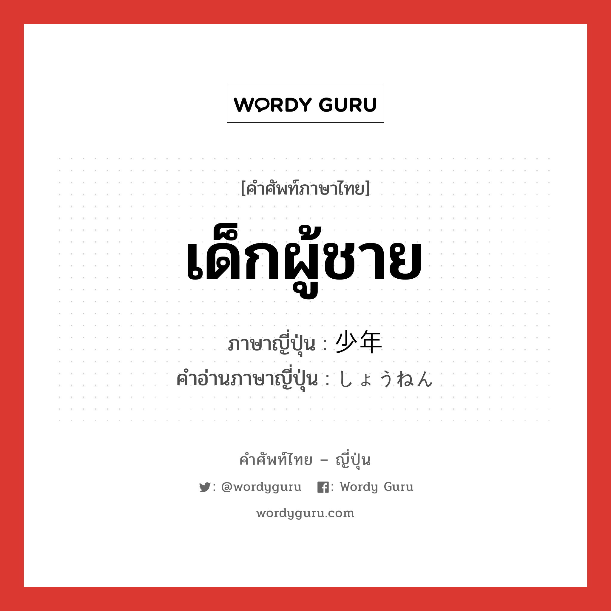 เด็กผู้ชาย ภาษาญี่ปุ่นคืออะไร, คำศัพท์ภาษาไทย - ญี่ปุ่น เด็กผู้ชาย ภาษาญี่ปุ่น 少年 คำอ่านภาษาญี่ปุ่น しょうねん หมวด n หมวด n