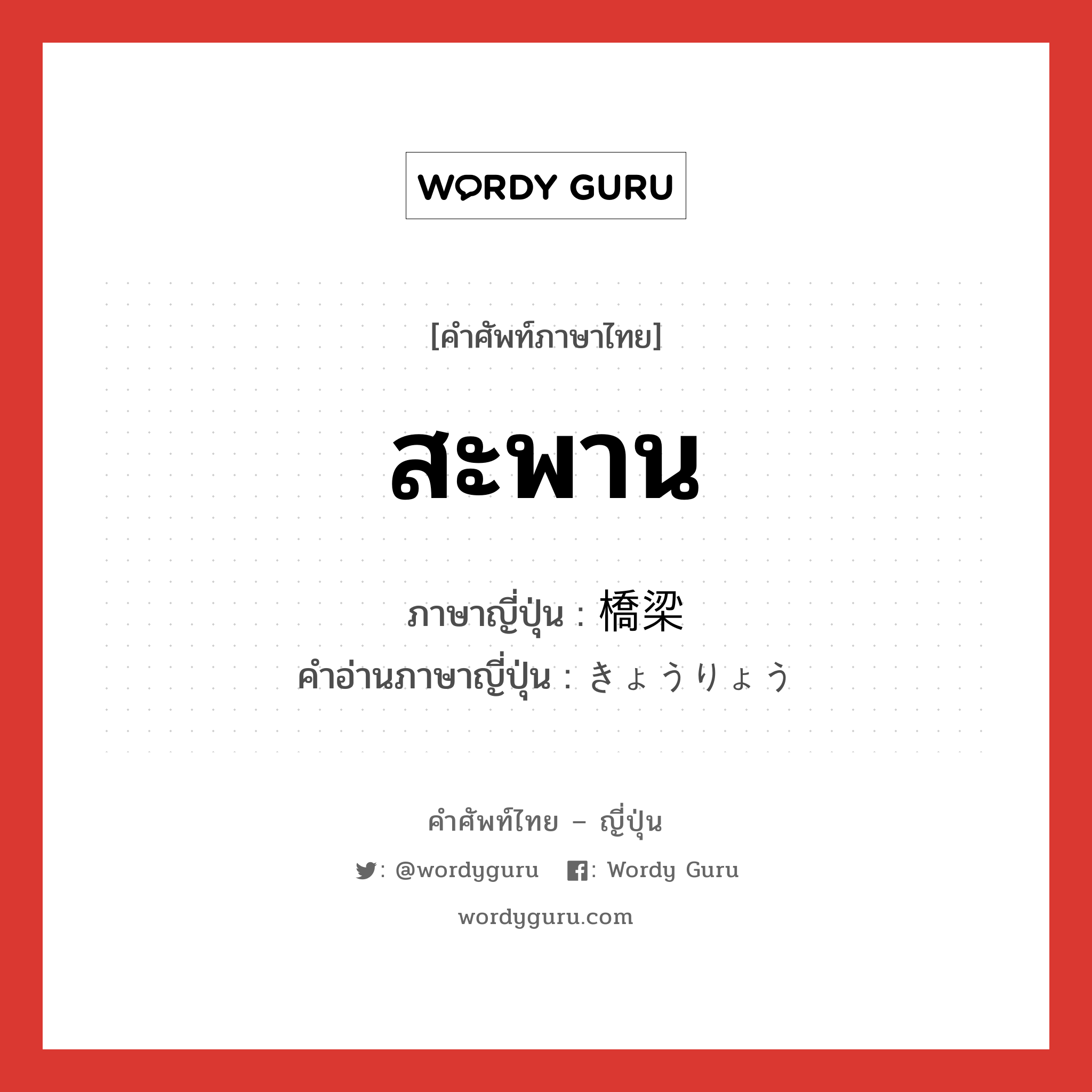 สะพาน ภาษาญี่ปุ่นคืออะไร, คำศัพท์ภาษาไทย - ญี่ปุ่น สะพาน ภาษาญี่ปุ่น 橋梁 คำอ่านภาษาญี่ปุ่น きょうりょう หมวด n หมวด n