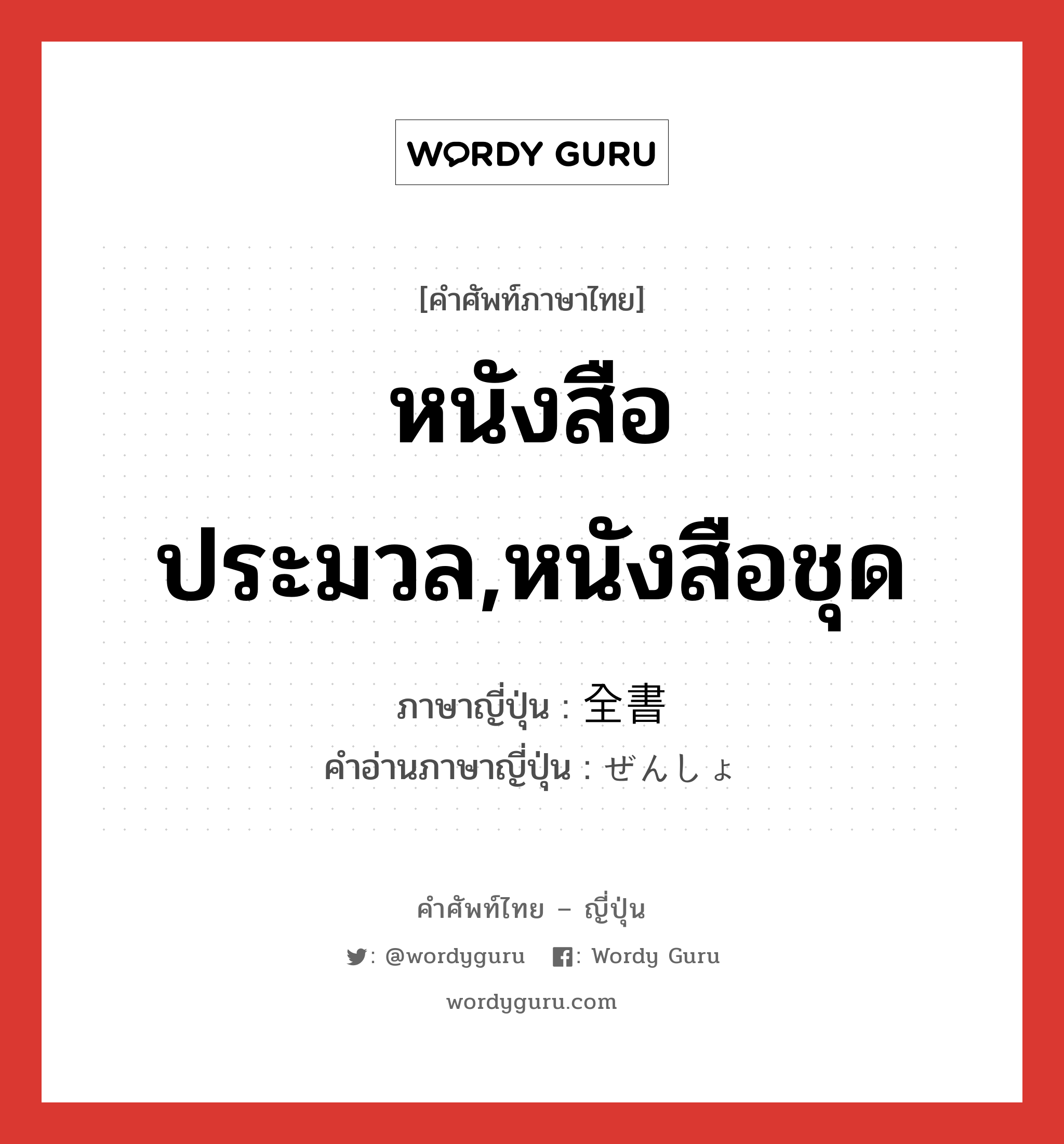 หนังสือประมวล,หนังสือชุด ภาษาญี่ปุ่นคืออะไร, คำศัพท์ภาษาไทย - ญี่ปุ่น หนังสือประมวล,หนังสือชุด ภาษาญี่ปุ่น 全書 คำอ่านภาษาญี่ปุ่น ぜんしょ หมวด n หมวด n