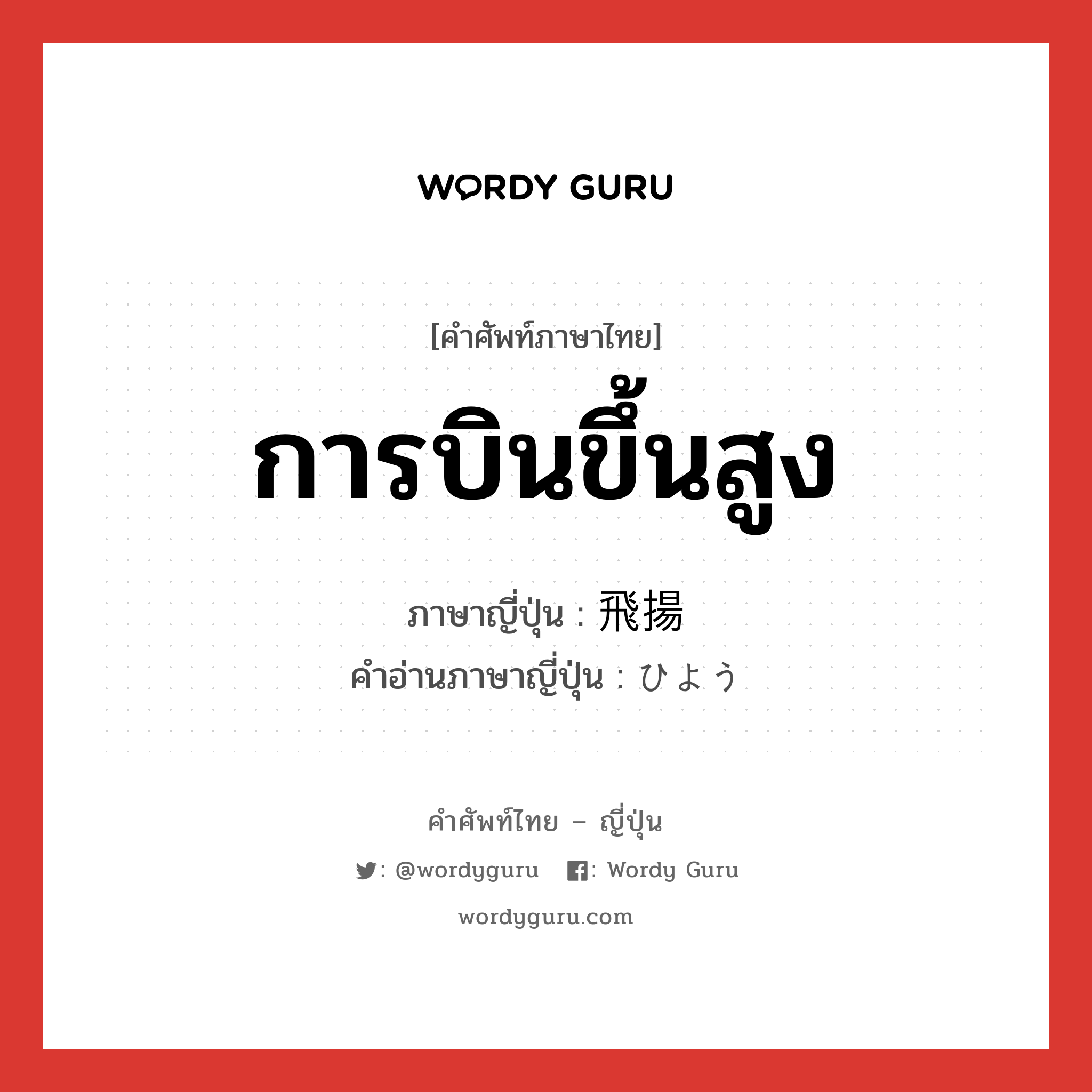 การบินขึ้นสูง ภาษาญี่ปุ่นคืออะไร, คำศัพท์ภาษาไทย - ญี่ปุ่น การบินขึ้นสูง ภาษาญี่ปุ่น 飛揚 คำอ่านภาษาญี่ปุ่น ひよう หมวด n หมวด n